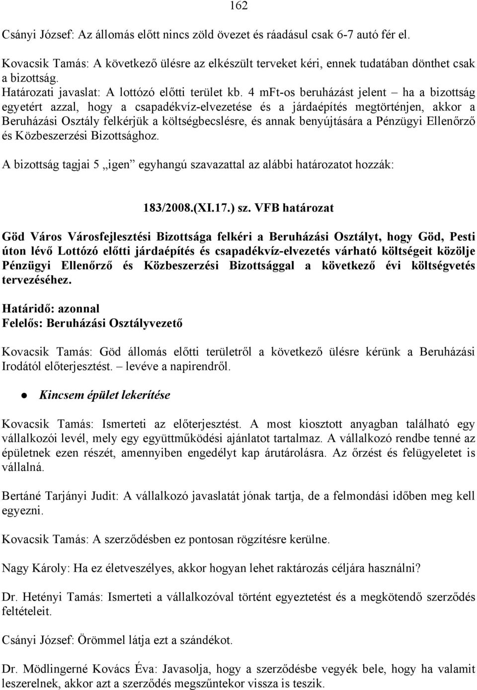 4 mft-os beruházást jelent ha a bizottság egyetért azzal, hogy a csapadékvíz-elvezetése és a járdaépítés megtörténjen, akkor a Beruházási Osztály felkérjük a költségbecslésre, és annak benyújtására a