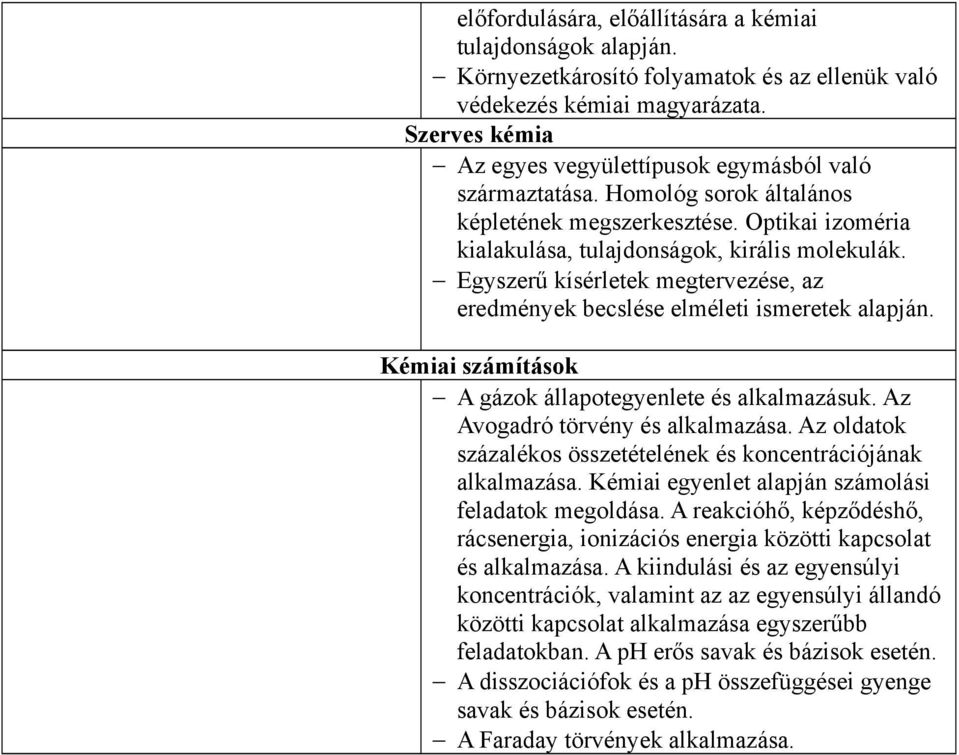 Egyszerű kísérletek megtervezése, az eredmények becslése elméleti ismeretek Kémiai számítások A gázok állapotegyenlete és alkalmazásuk. Az Avogadró törvény és alkalmazása.