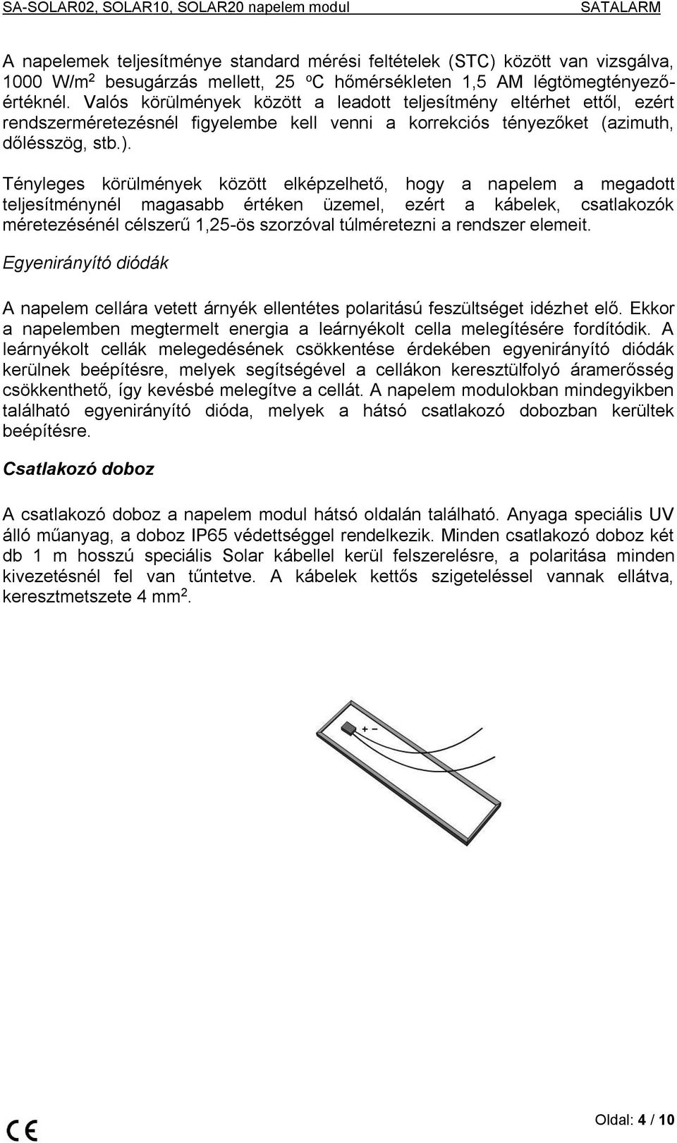 Tényleges körülmények között elképzelhető, hogy a napelem a megadott teljesítménynél magasabb értéken üzemel, ezért a kábelek, csatlakozók méretezésénél célszerű 1,25-ös szorzóval túlméretezni a