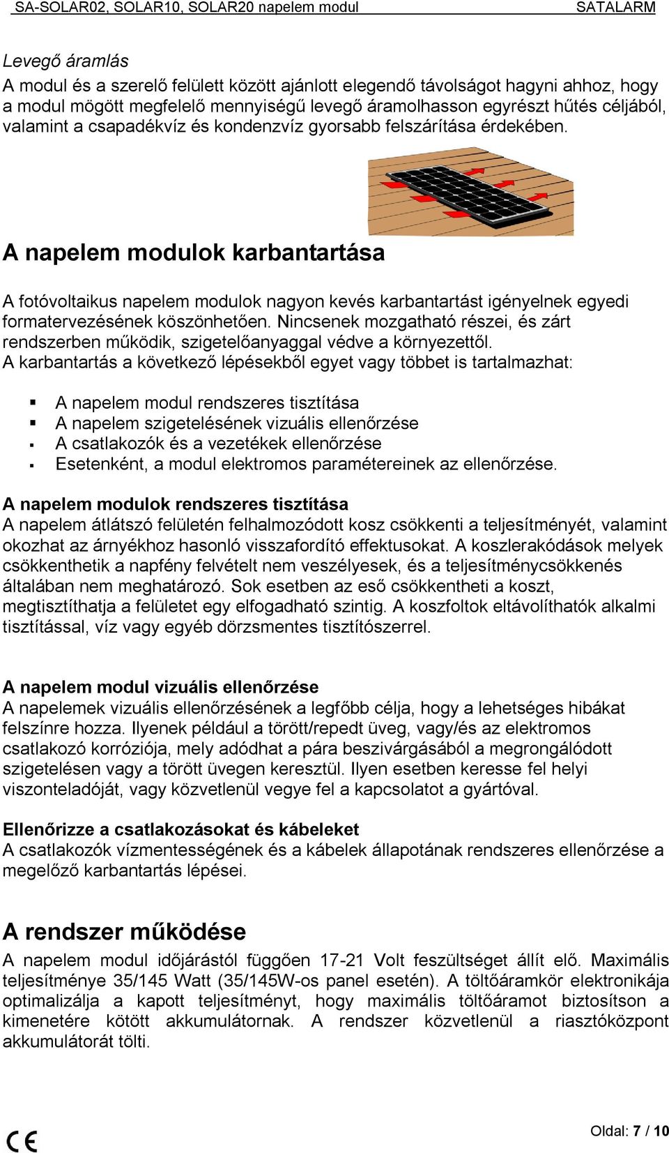 A napelem modulok karbantartása A fotóvoltaikus napelem modulok nagyon kevés karbantartást igényelnek egyedi formatervezésének köszönhetően.