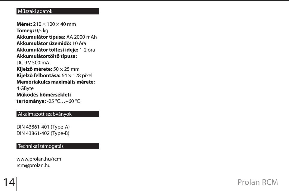 felbontása: 64 128 pixel Memóriakulcs maximális mérete: 4 GByte Működés hőmérsékleti tartománya: -25 C +60 C