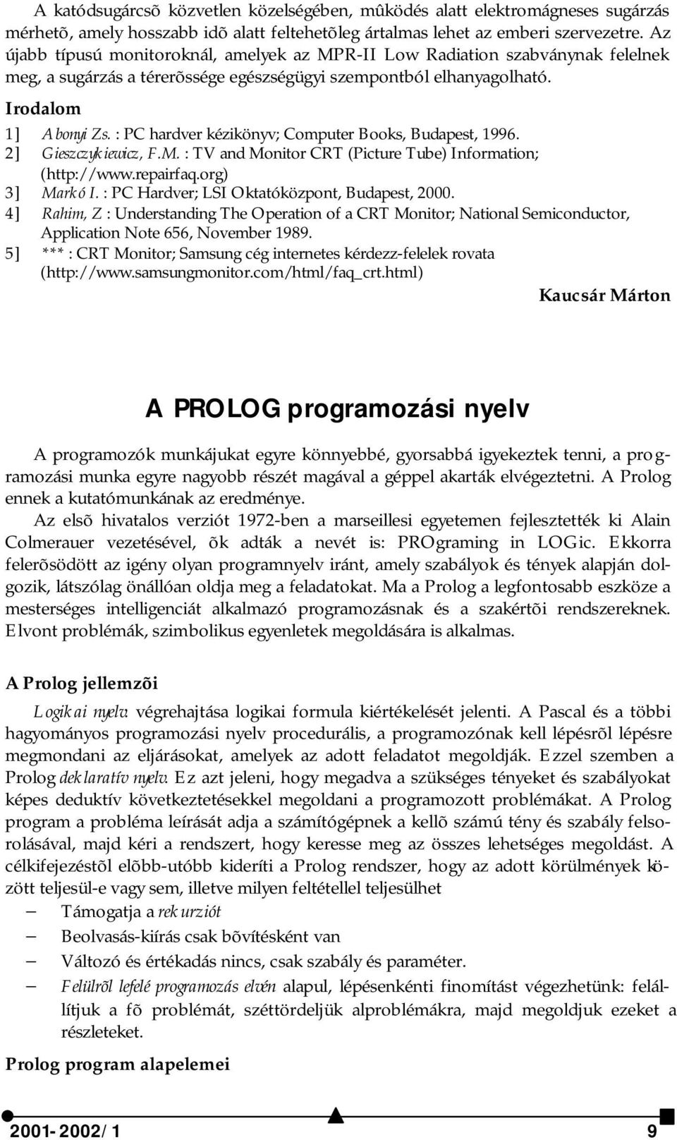 : PC hardver kézikönyv; Computer Books, Budapest, 1996. 2] Gieszczykiewicz, F.M. : TV and Monitor CRT (Picture Tube) Information; (http://www.repairfaq.org) 3] Markó I.