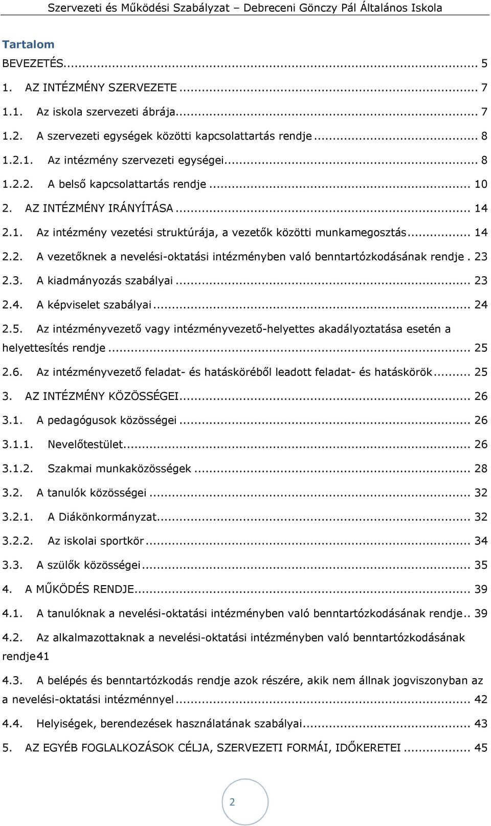 23 2.3. A kiadmányozás szabályai... 23 2.4. A képviselet szabályai... 24 2.5. Az intézményvezető vagy intézményvezető-helyettes akadályoztatása esetén a helyettesítés rendje... 25 2.6.