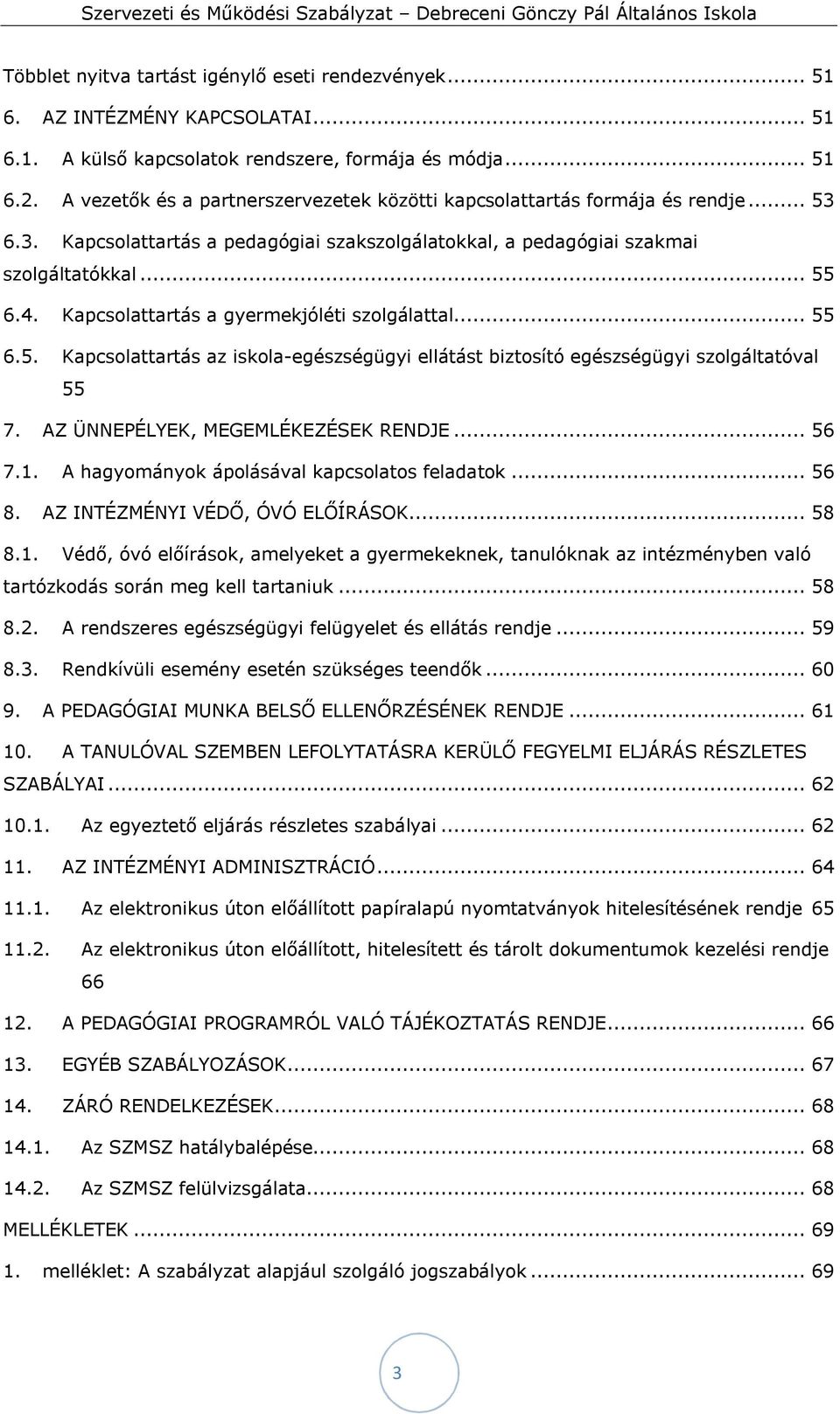 Kapcsolattartás a gyermekjóléti szolgálattal... 55 6.5. Kapcsolattartás az iskola-egészségügyi ellátást biztosító egészségügyi szolgáltatóval 55 7. AZ ÜNNEPÉLYEK, MEGEMLÉKEZÉSEK RENDJE... 56 7.1.