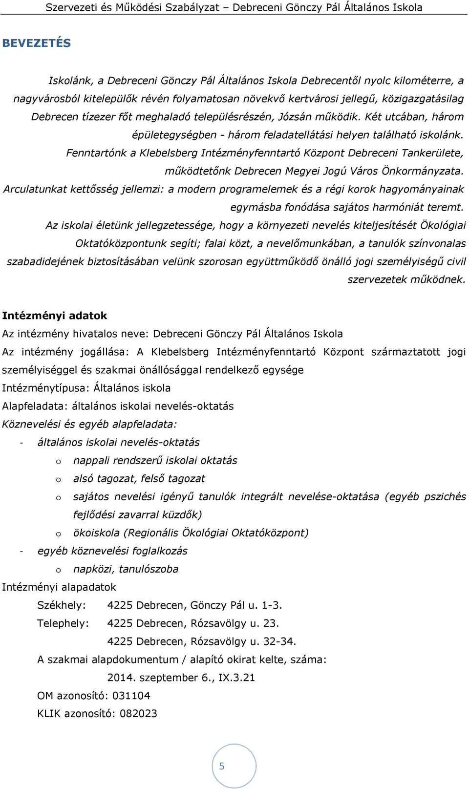 Fenntartónk a Klebelsberg Intézményfenntartó Központ Debreceni Tankerülete, működtetőnk Debrecen Megyei Jogú Város Önkormányzata.