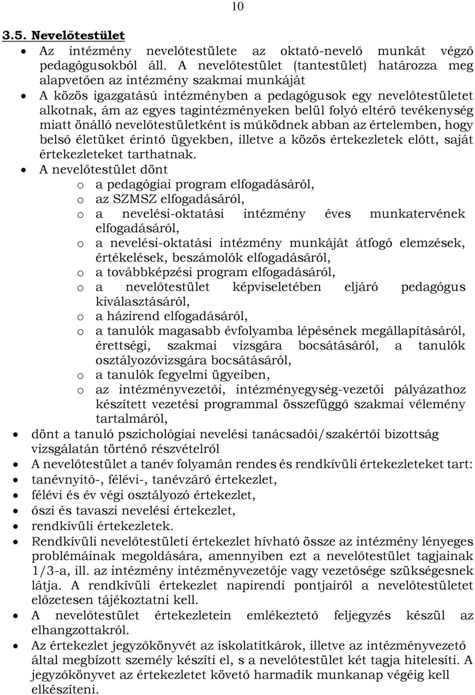 folyó eltérő tevékenység miatt önálló nevelőtestületként is működnek abban az értelemben, hogy belső életüket érintő ügyekben, illetve a közös értekezletek előtt, saját értekezleteket tarthatnak.