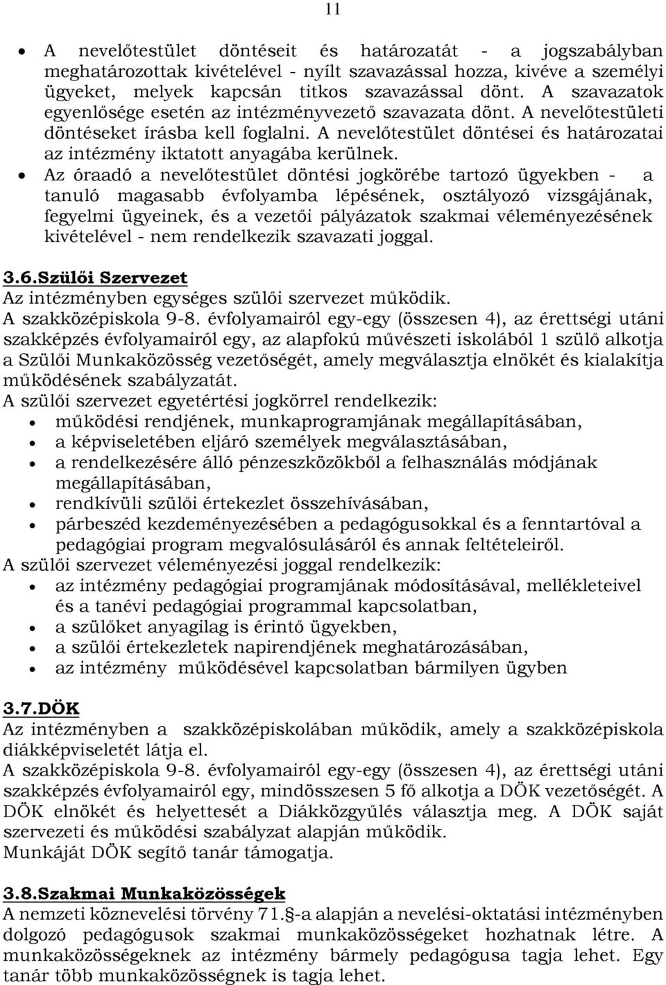 Az óraadó a nevelőtestület döntési jogkörébe tartozó ügyekben - a tanuló magasabb évfolyamba lépésének, osztályozó vizsgájának, fegyelmi ügyeinek, és a vezetői pályázatok szakmai véleményezésének