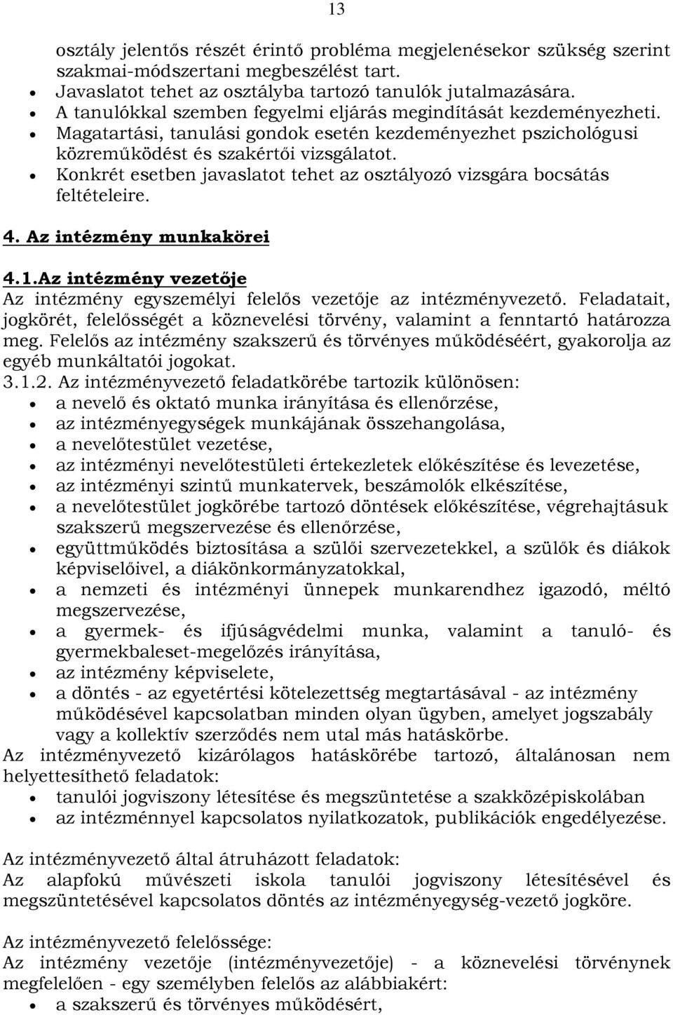 Konkrét esetben javaslatot tehet az osztályozó vizsgára bocsátás feltételeire. 4. Az intézmény munkakörei 4.1.Az intézmény vezetője Az intézmény egyszemélyi felelős vezetője az intézményvezető.