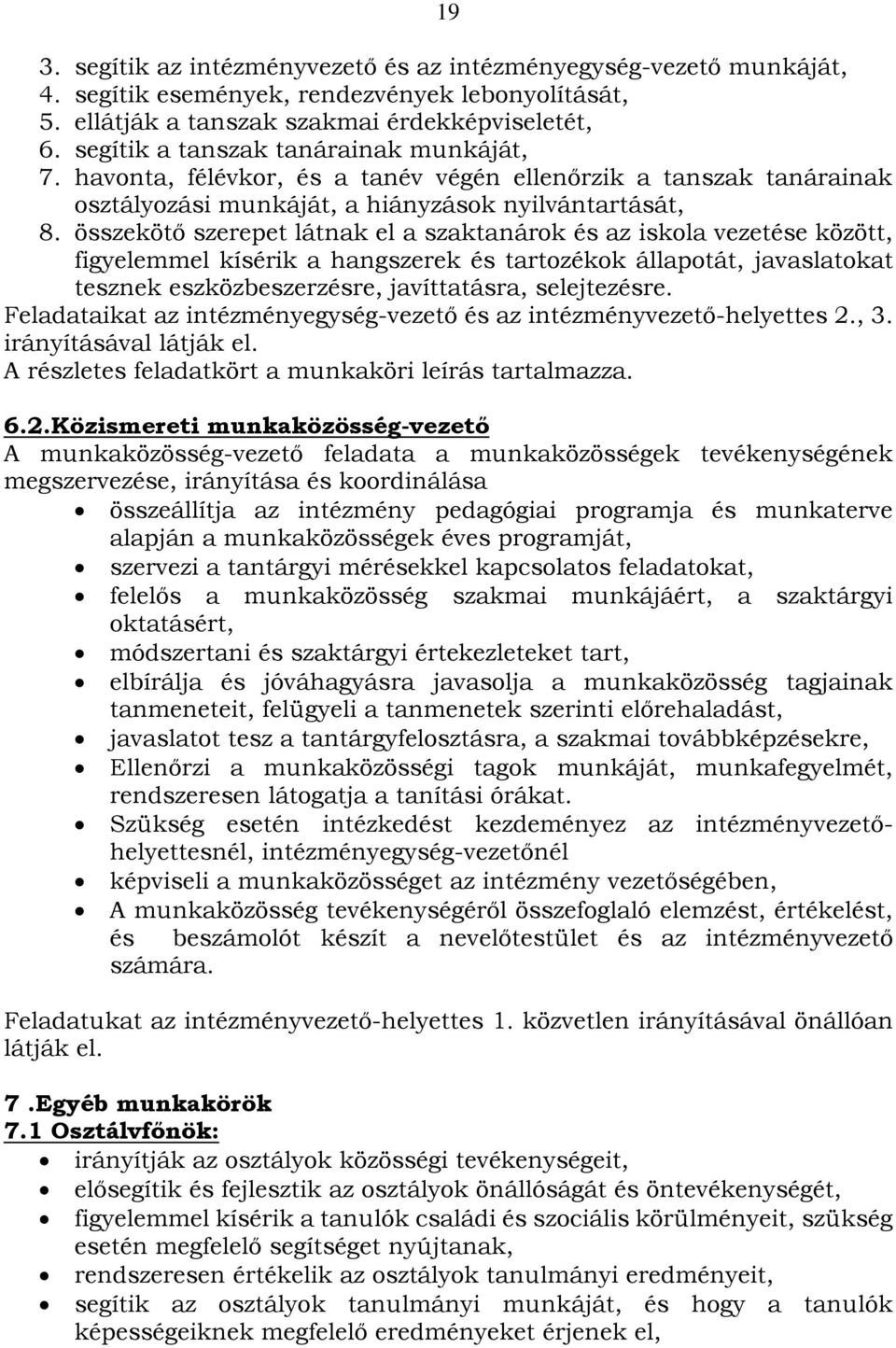 összekötő szerepet látnak el a szaktanárok és az iskola vezetése között, figyelemmel kísérik a hangszerek és tartozékok állapotát, javaslatokat tesznek eszközbeszerzésre, javíttatásra, selejtezésre.