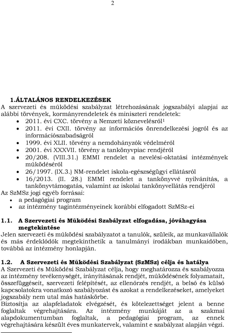 törvény a tankönyvpiac rendjéről 20/208. (VIII.31.) EMMI rendelet a nevelési-oktatási intézmények működéséről 26/1997. (IX.3.) NM-rendelet iskola-egészségügyi ellátásról 16/2013. (II. 28.