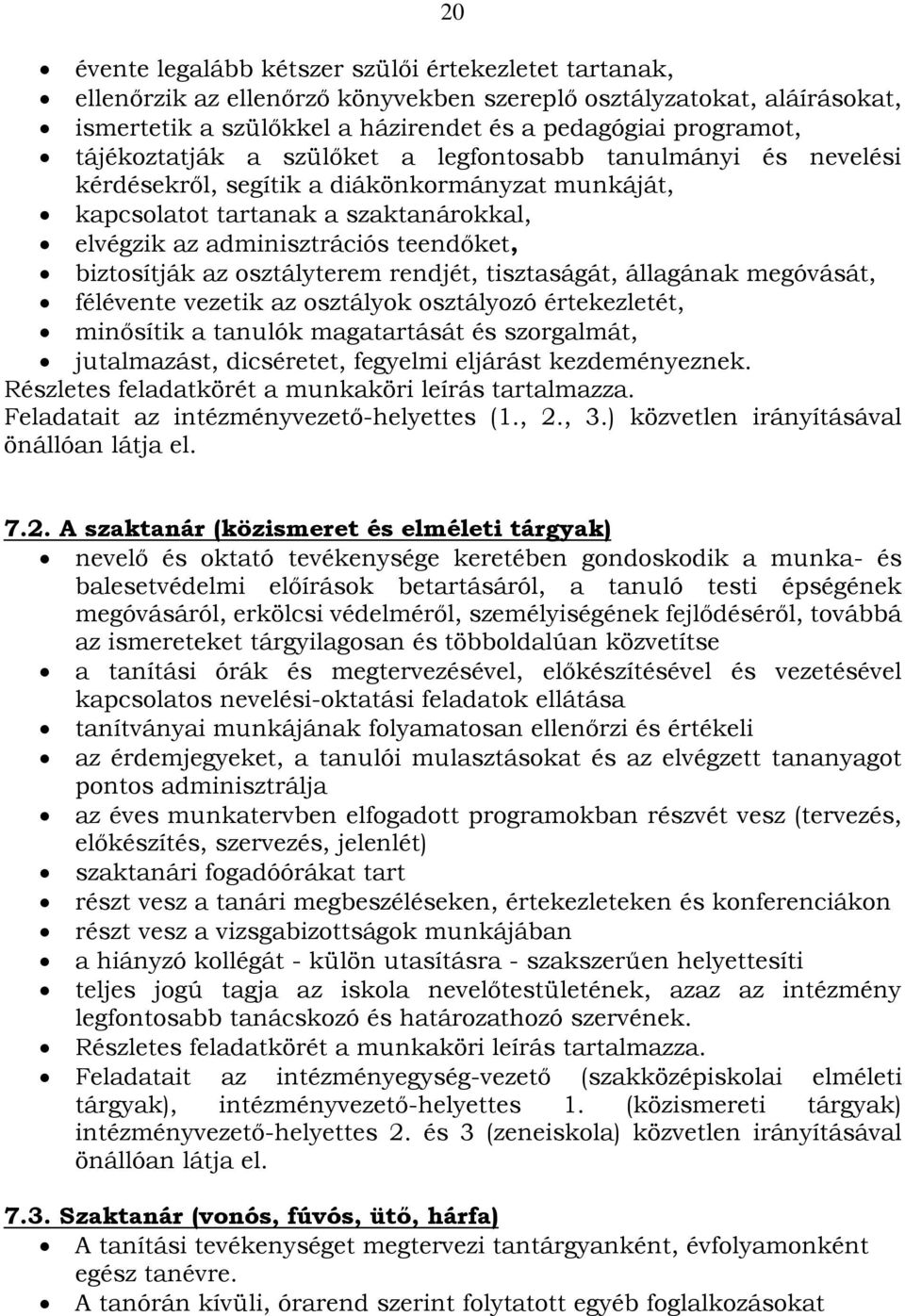 biztosítják az osztályterem rendjét, tisztaságát, állagának megóvását, félévente vezetik az osztályok osztályozó értekezletét, minősítik a tanulók magatartását és szorgalmát, jutalmazást, dicséretet,