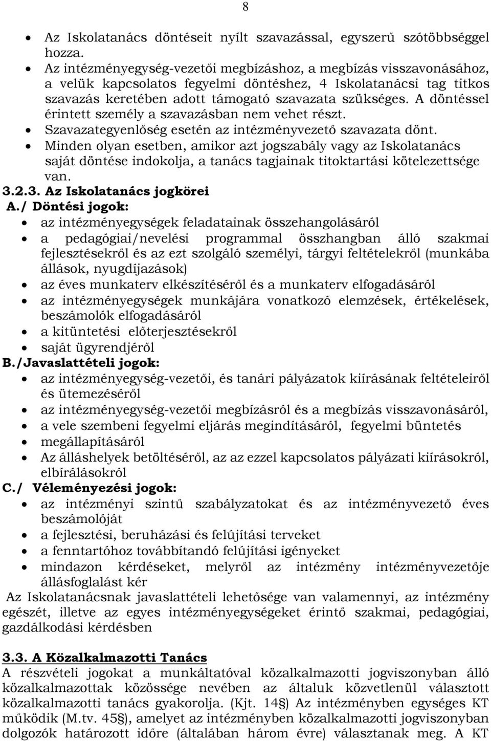 A döntéssel érintett személy a szavazásban nem vehet részt. Szavazategyenlőség esetén az intézményvezető szavazata dönt.