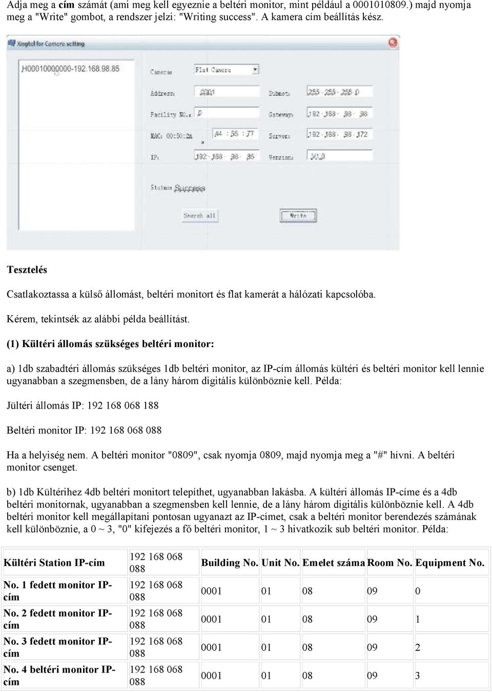 (1) Kültéri állomás szükséges beltéri monitor: a) 1db szabadtéri állomás szükséges 1db beltéri monitor, az IP-cím állomás kültéri és beltéri monitor kell lennie ugyanabban a szegmensben, de a lány