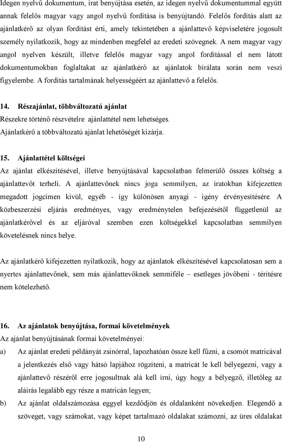 A nem magyar vagy angol nyelven készült, illetve felelős magyar vagy angol fordítással el nem látott dokumentumokban foglaltakat az ajánlatkérő az ajánlatok bírálata során nem veszi figyelembe.