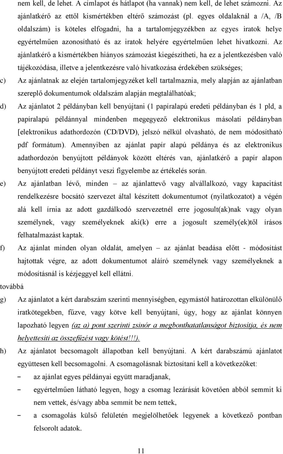 Az ajánlatkérő a kismértékben hiányos számozást kiegészítheti, ha ez a jelentkezésben való tájékozódása, illetve a jelentkezésre való hivatkozása érdekében szükséges; c) Az ajánlatnak az elején