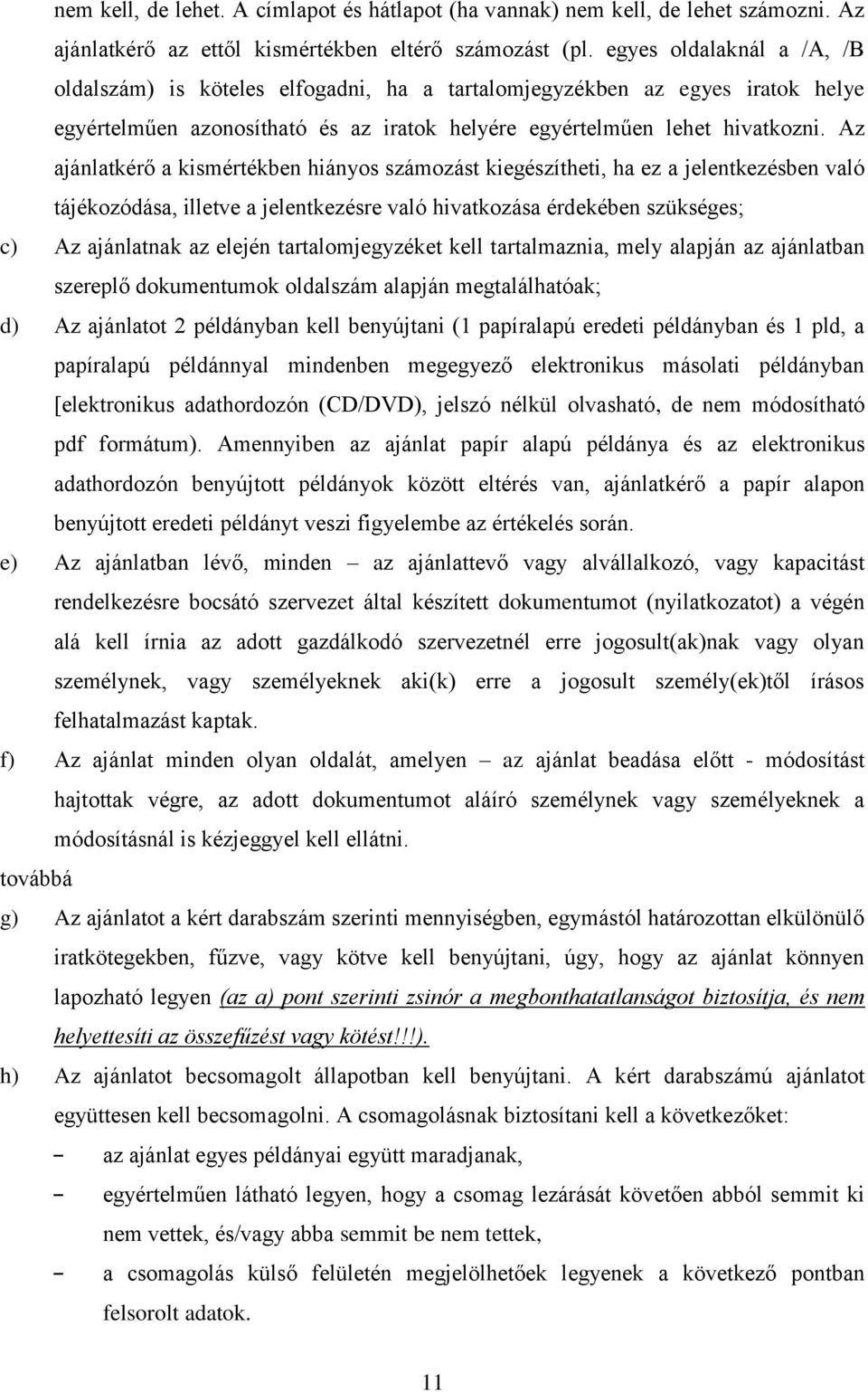 Az ajánlatkérő a kismértékben hiányos számozást kiegészítheti, ha ez a jelentkezésben való tájékozódása, illetve a jelentkezésre való hivatkozása érdekében szükséges; c) Az ajánlatnak az elején