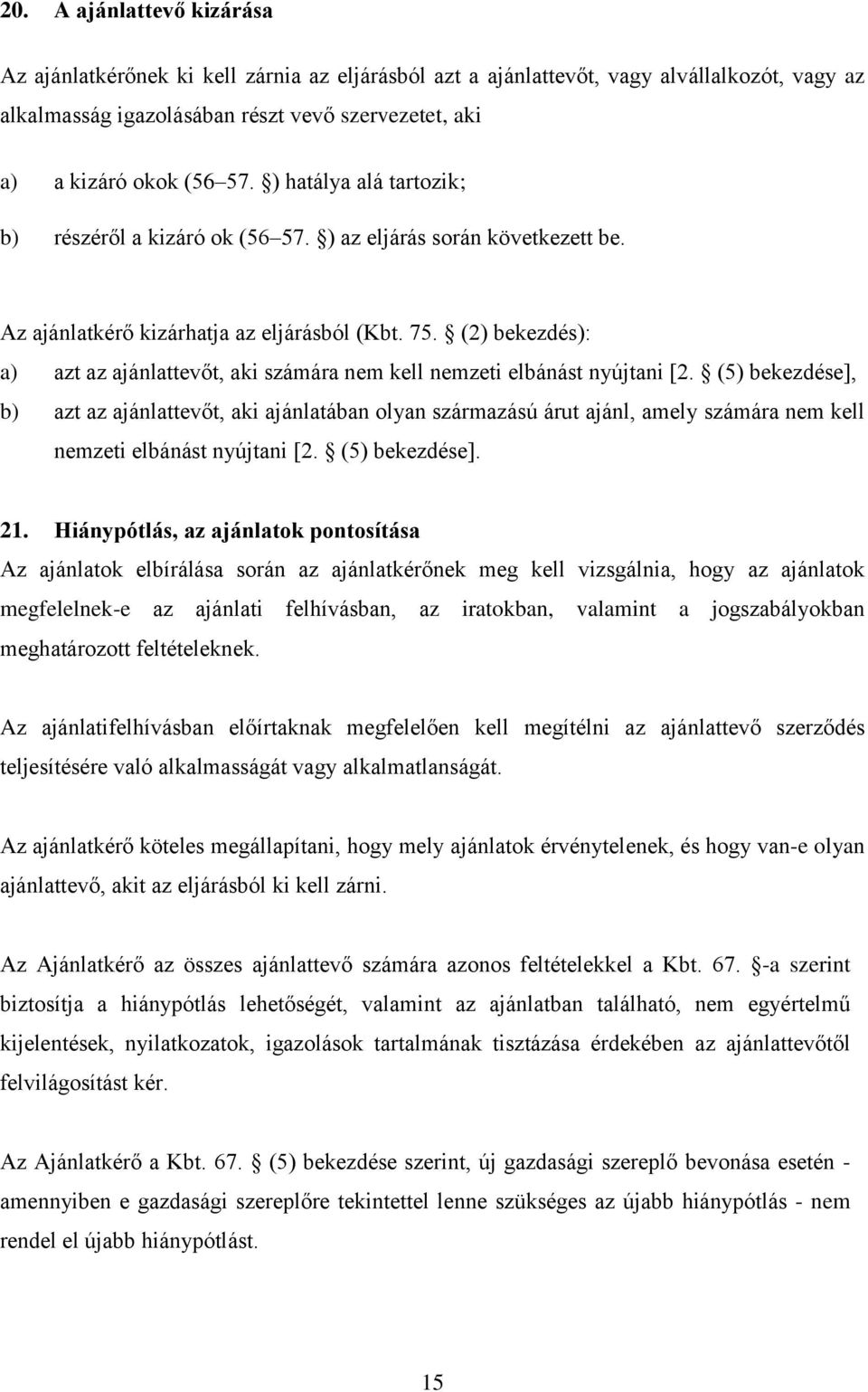 (2) bekezdés): a) azt az ajánlattevőt, aki számára nem kell nemzeti elbánást nyújtani [2.