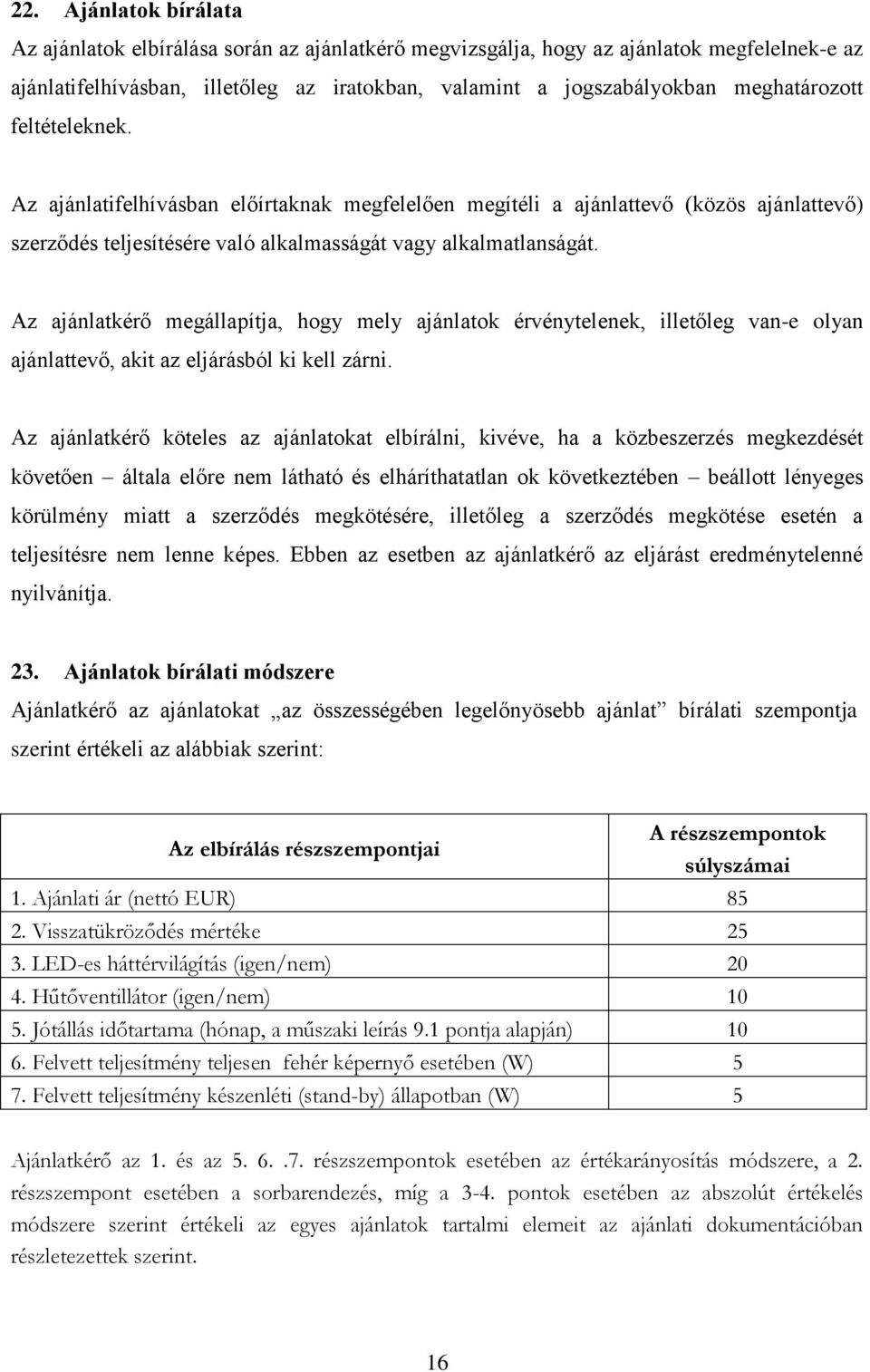 Az ajánlatkérő megállapítja, hogy mely ajánlatok érvénytelenek, illetőleg van-e olyan ajánlattevő, akit az eljárásból ki kell zárni.