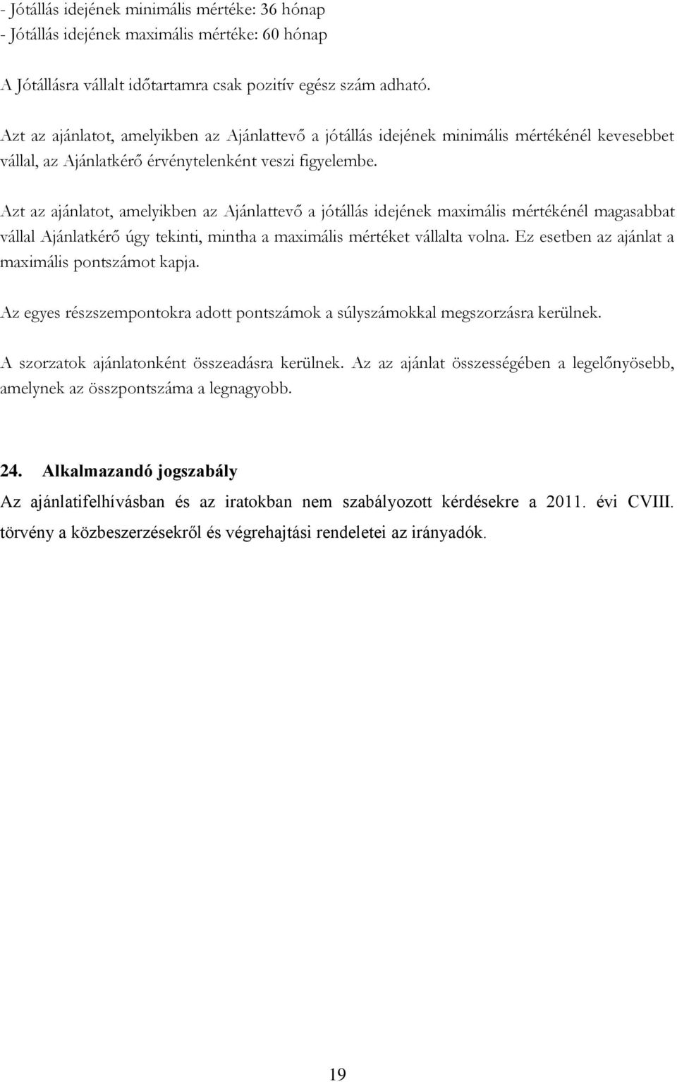 Azt az ajánlatot, amelyikben az Ajánlattevő a jótállás idejének maximális mértékénél magasabbat vállal Ajánlatkérő úgy tekinti, mintha a maximális mértéket vállalta volna.