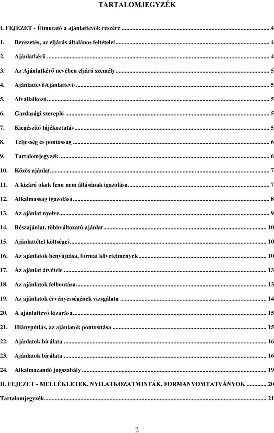 A kizáró okok fenn nem állásának igazolása... 7 12. Alkalmasság igazolása... 8 13. Az ajánlat nyelve... 9 14. Részajánlat, többváltozatú ajánlat... 10 15. Ajánlattétel költségei... 10 16.