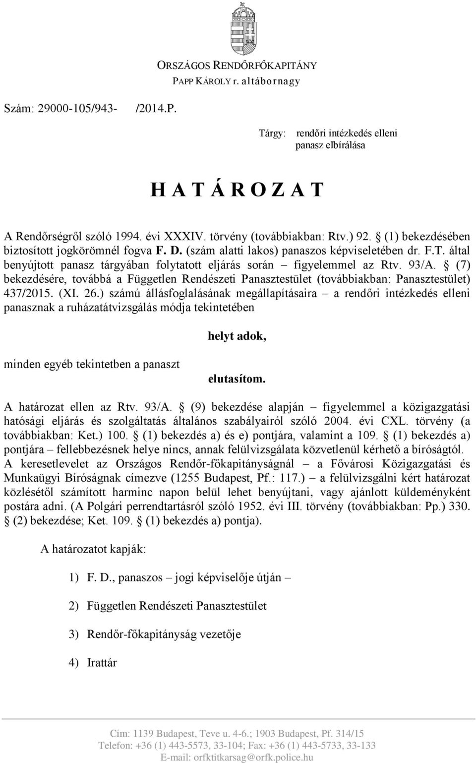 által benyújtott panasz tárgyában folytatott eljárás során figyelemmel az Rtv. 93/A. (7) bekezdésére, továbbá a Független Rendészeti Panasztestület (továbbiakban: Panasztestület) 437/2015. (XI. 26.