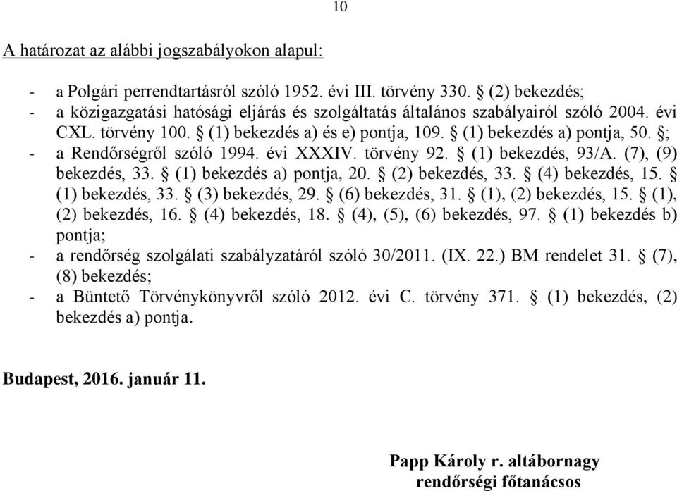 ; - a Rendőrségről szóló 1994. évi XXXIV. törvény 92. (1) bekezdés, 93/A. (7), (9) bekezdés, 33. (1) bekezdés a) pontja, 20. (2) bekezdés, 33. (4) bekezdés, 15. (1) bekezdés, 33. (3) bekezdés, 29.