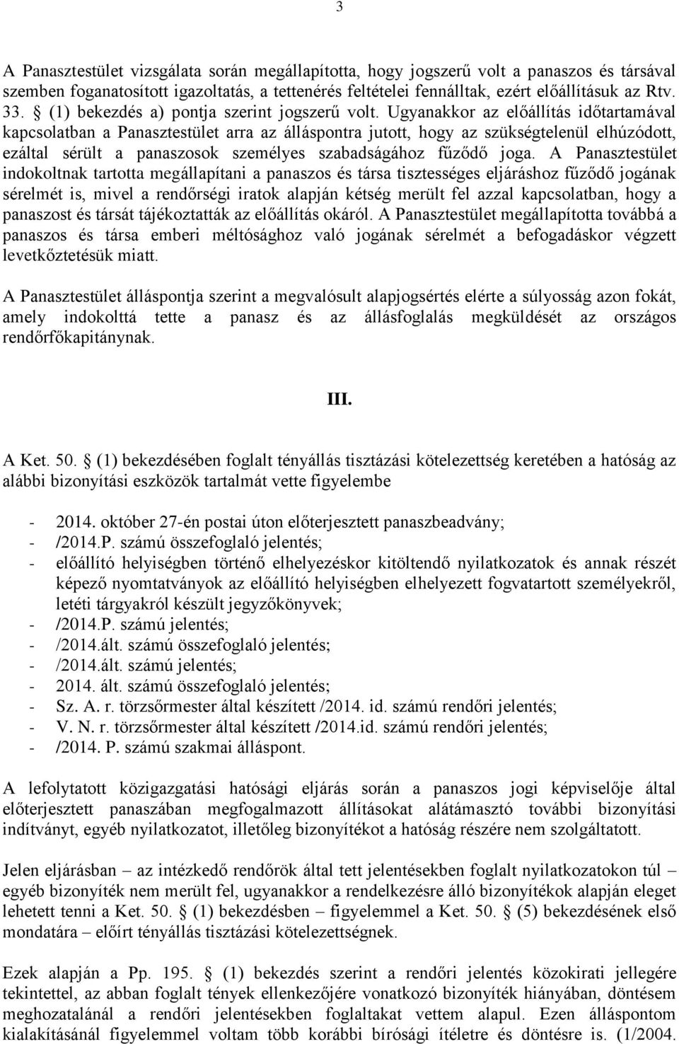 Ugyanakkor az előállítás időtartamával kapcsolatban a Panasztestület arra az álláspontra jutott, hogy az szükségtelenül elhúzódott, ezáltal sérült a panaszosok személyes szabadságához fűződő joga.