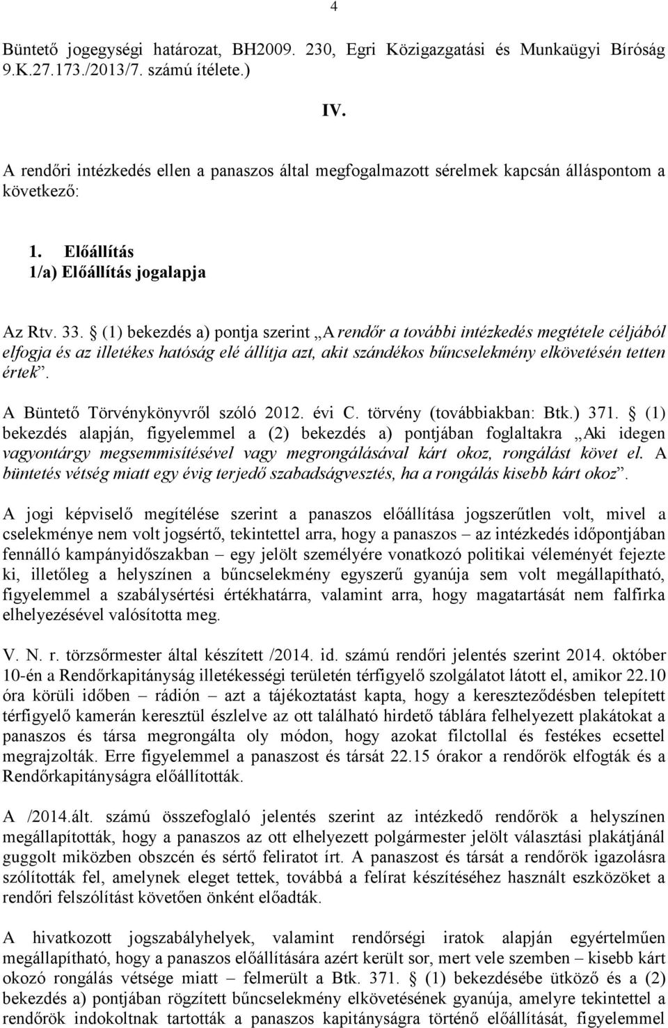 (1) bekezdés a) pontja szerint A rendőr a további intézkedés megtétele céljából elfogja és az illetékes hatóság elé állítja azt, akit szándékos bűncselekmény elkövetésén tetten értek.