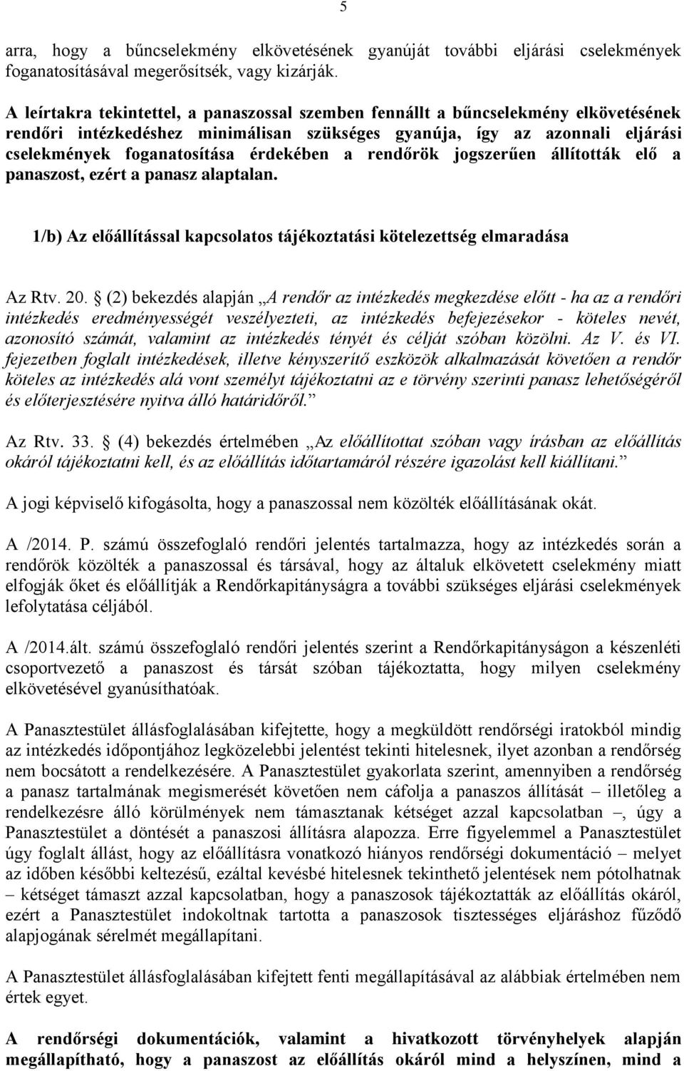 érdekében a rendőrök jogszerűen állították elő a panaszost, ezért a panasz alaptalan. 1/b) Az előállítással kapcsolatos tájékoztatási kötelezettség elmaradása Az Rtv. 20.