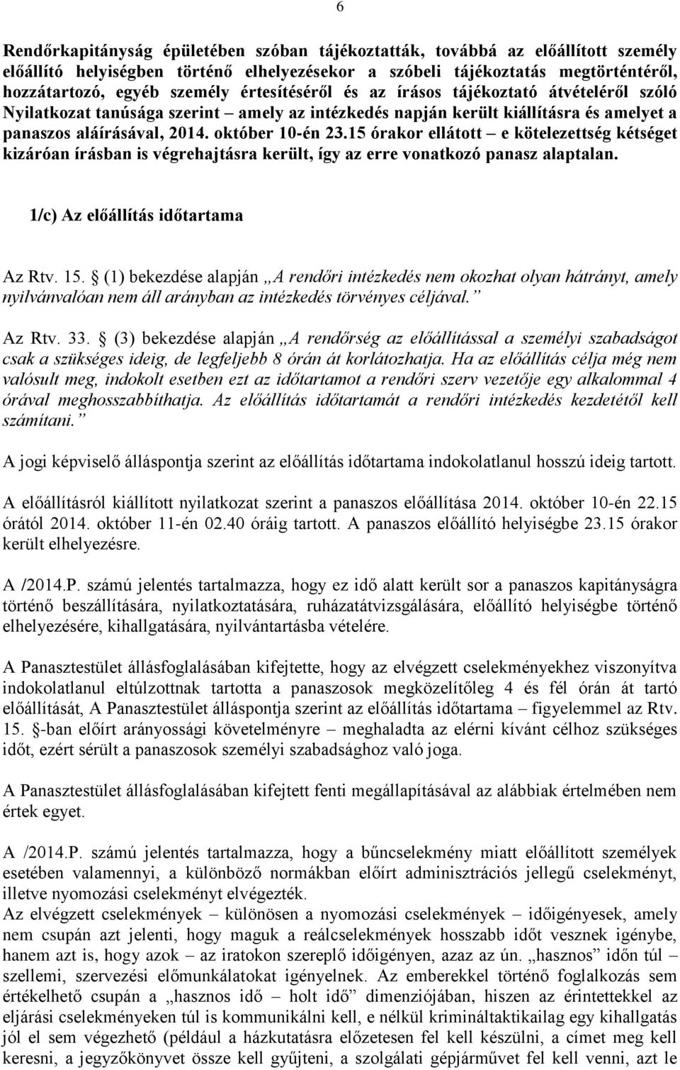 15 órakor ellátott e kötelezettség kétséget kizáróan írásban is végrehajtásra került, így az erre vonatkozó panasz alaptalan. 1/c) Az előállítás időtartama Az Rtv. 15.