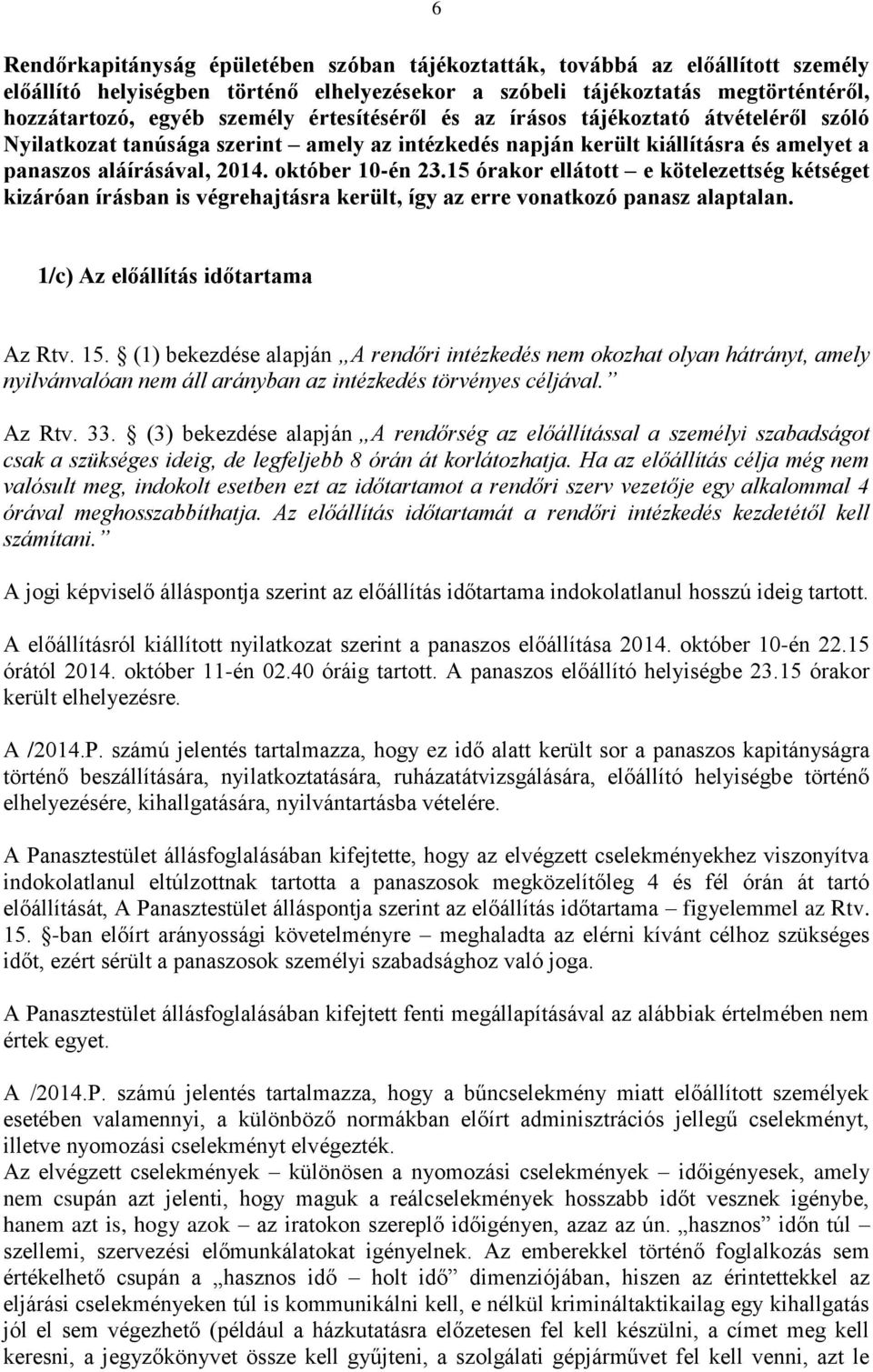 15 órakor ellátott e kötelezettség kétséget kizáróan írásban is végrehajtásra került, így az erre vonatkozó panasz alaptalan. 1/c) Az előállítás időtartama Az Rtv. 15.