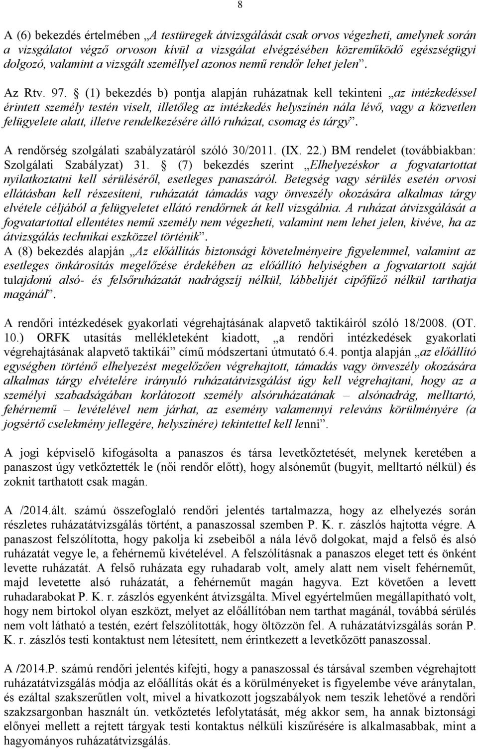 (1) bekezdés b) pontja alapján ruházatnak kell tekinteni az intézkedéssel érintett személy testén viselt, illetőleg az intézkedés helyszínén nála lévő, vagy a közvetlen felügyelete alatt, illetve