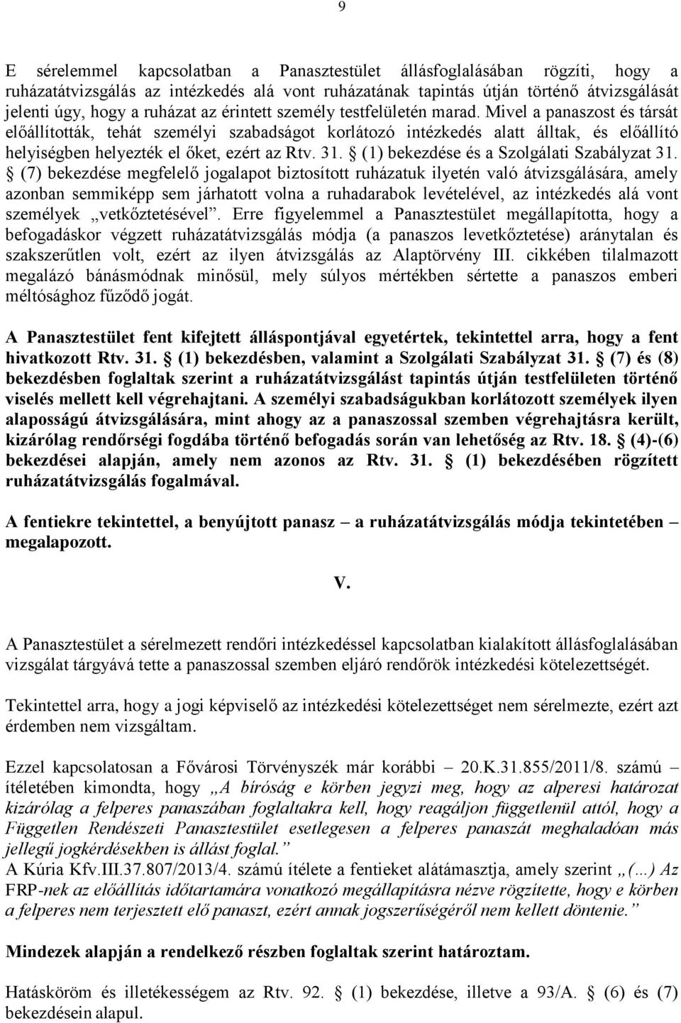 Mivel a panaszost és társát előállították, tehát személyi szabadságot korlátozó intézkedés alatt álltak, és előállító helyiségben helyezték el őket, ezért az Rtv. 31.