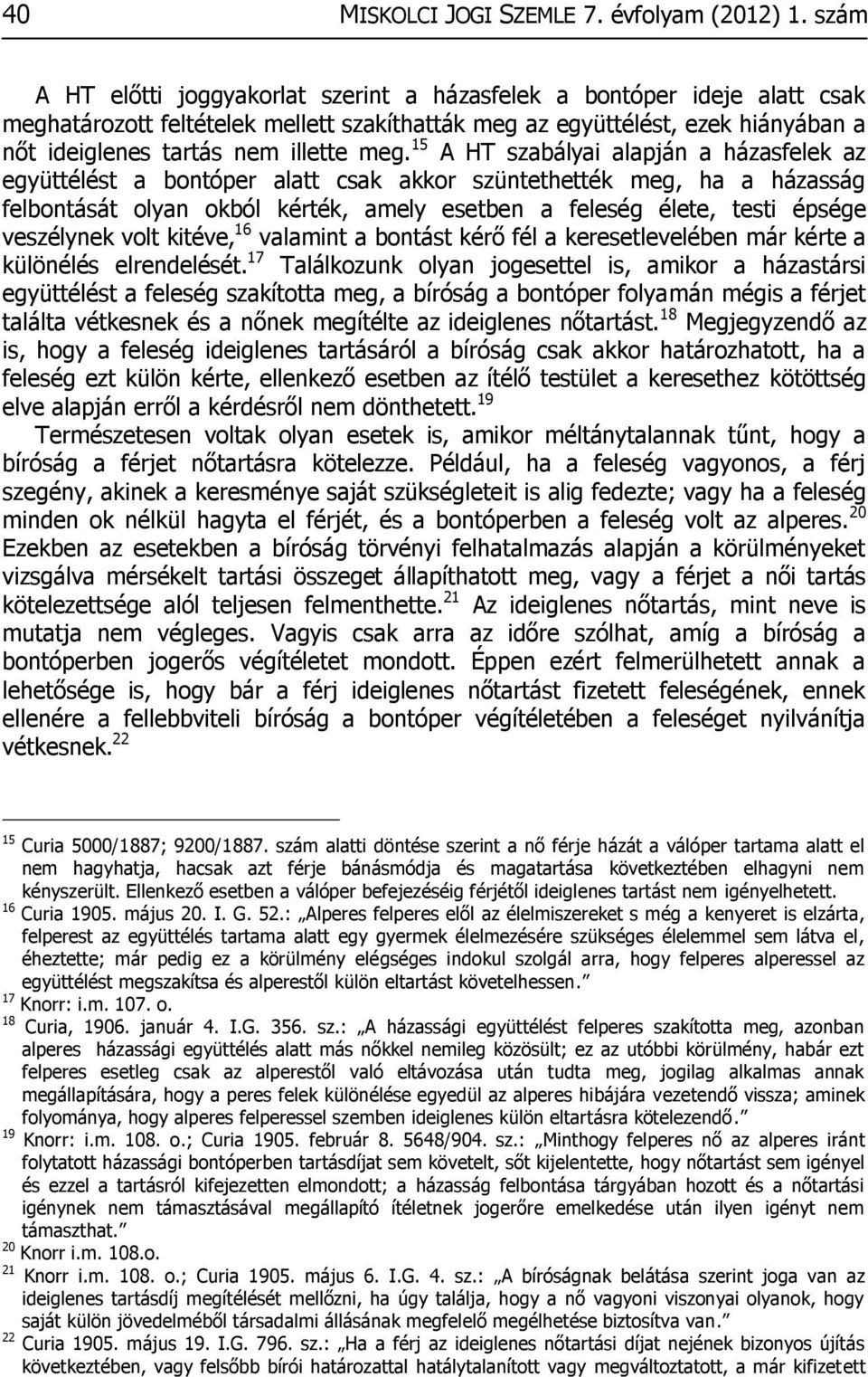 15 A HT szabályai alapján a házasfelek az együttélést a bontóper alatt csak akkor szüntethették meg, ha a házasság felbontását olyan okból kérték, amely esetben a feleség élete, testi épsége