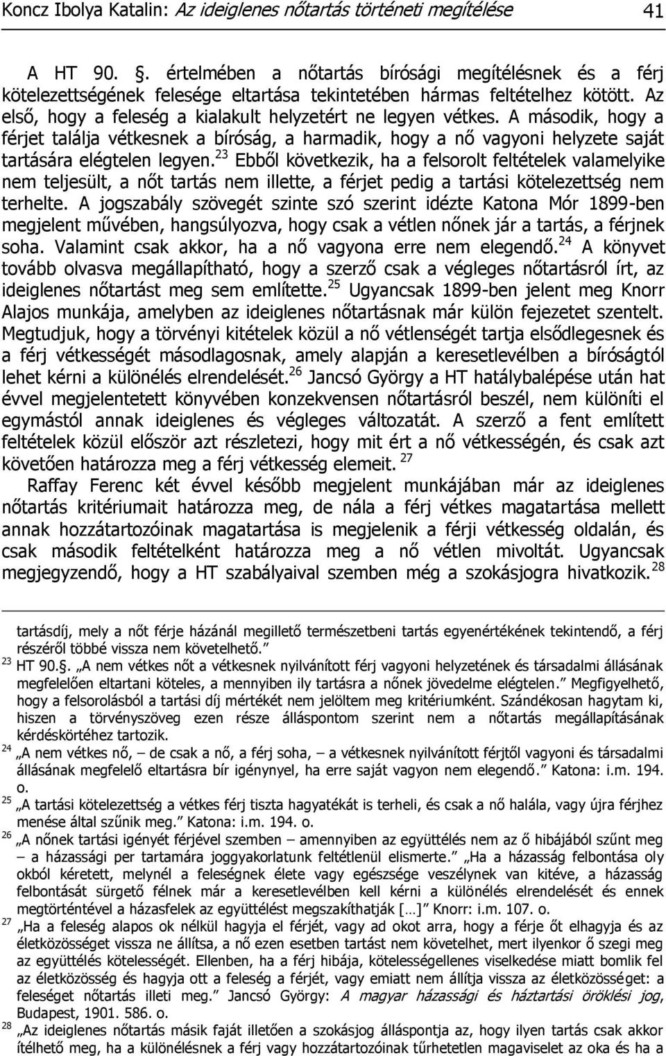 A második, hogy a férjet találja vétkesnek a bíróság, a harmadik, hogy a nő vagyoni helyzete saját tartására elégtelen legyen.