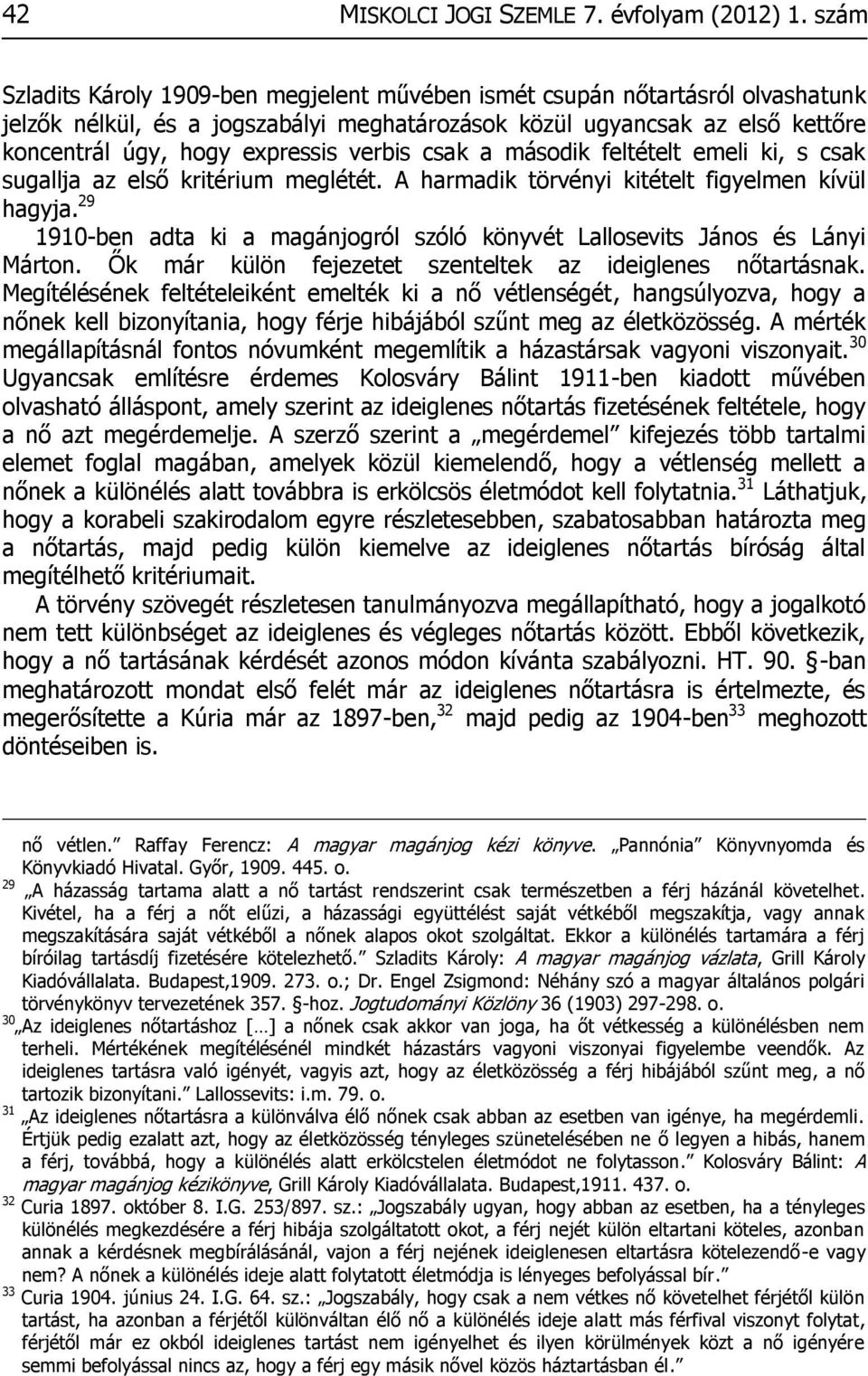 verbis csak a második feltételt emeli ki, s csak sugallja az első kritérium meglétét. A harmadik törvényi kitételt figyelmen kívül hagyja.