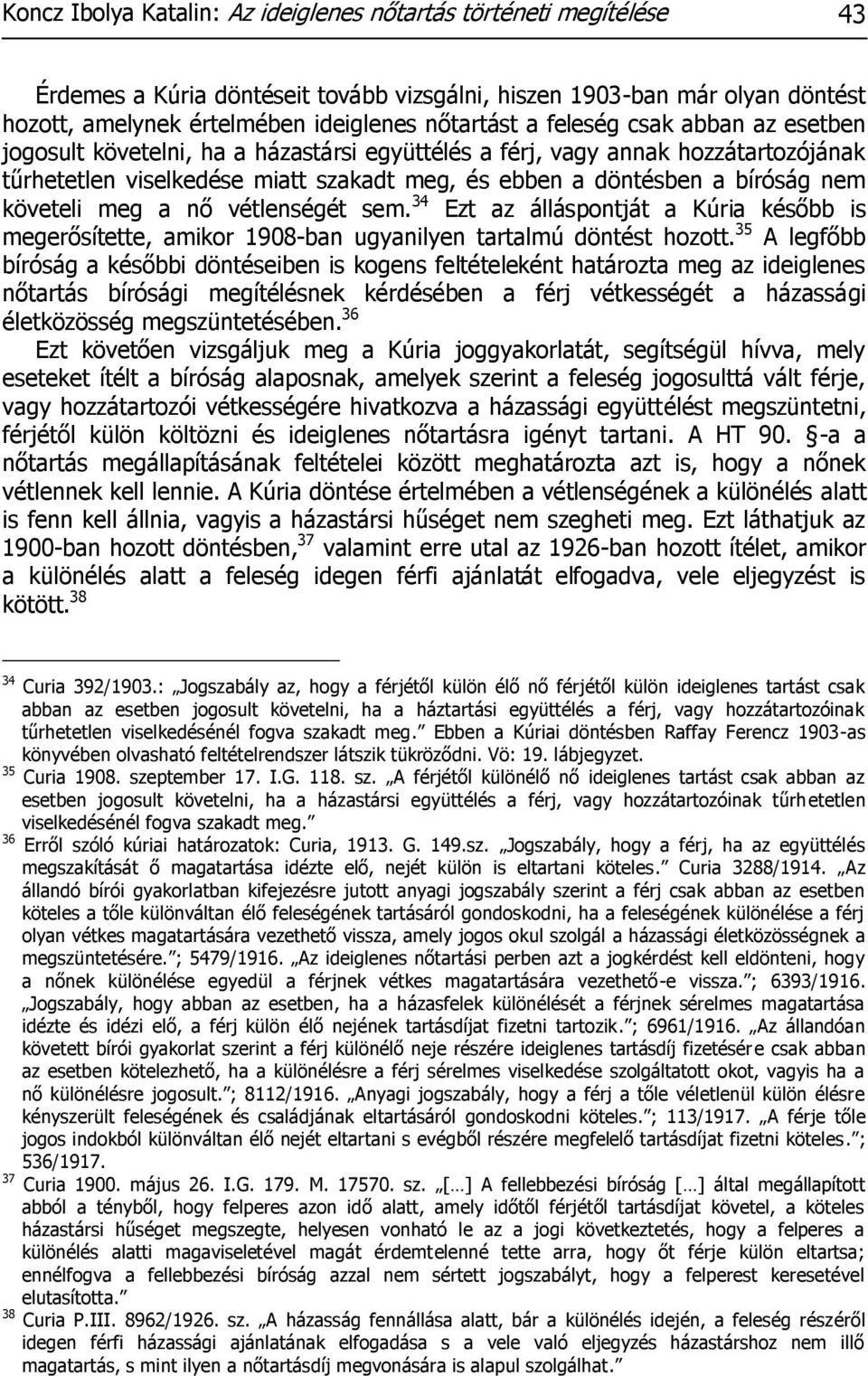 követeli meg a nő vétlenségét sem. 34 Ezt az álláspontját a Kúria később is megerősítette, amikor 1908-ban ugyanilyen tartalmú döntést hozott.