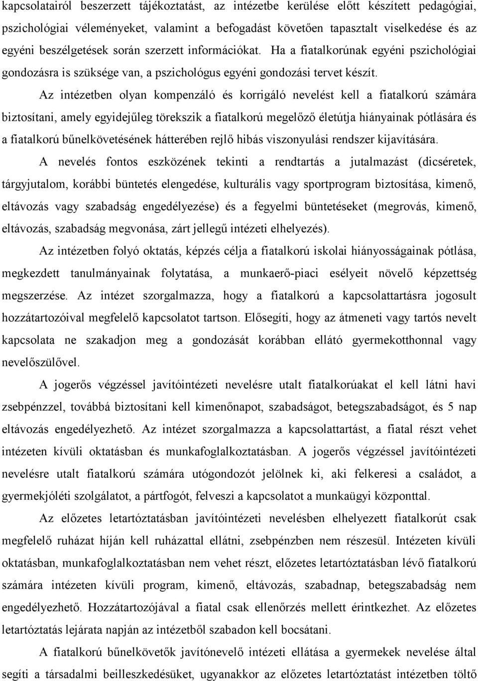 Az intézetben olyan kompenzáló és korrigáló nevelést kell a fiatalkorú számára biztosítani, amely egyidejűleg törekszik a fiatalkorú megelőző életútja hiányainak pótlására és a fiatalkorú