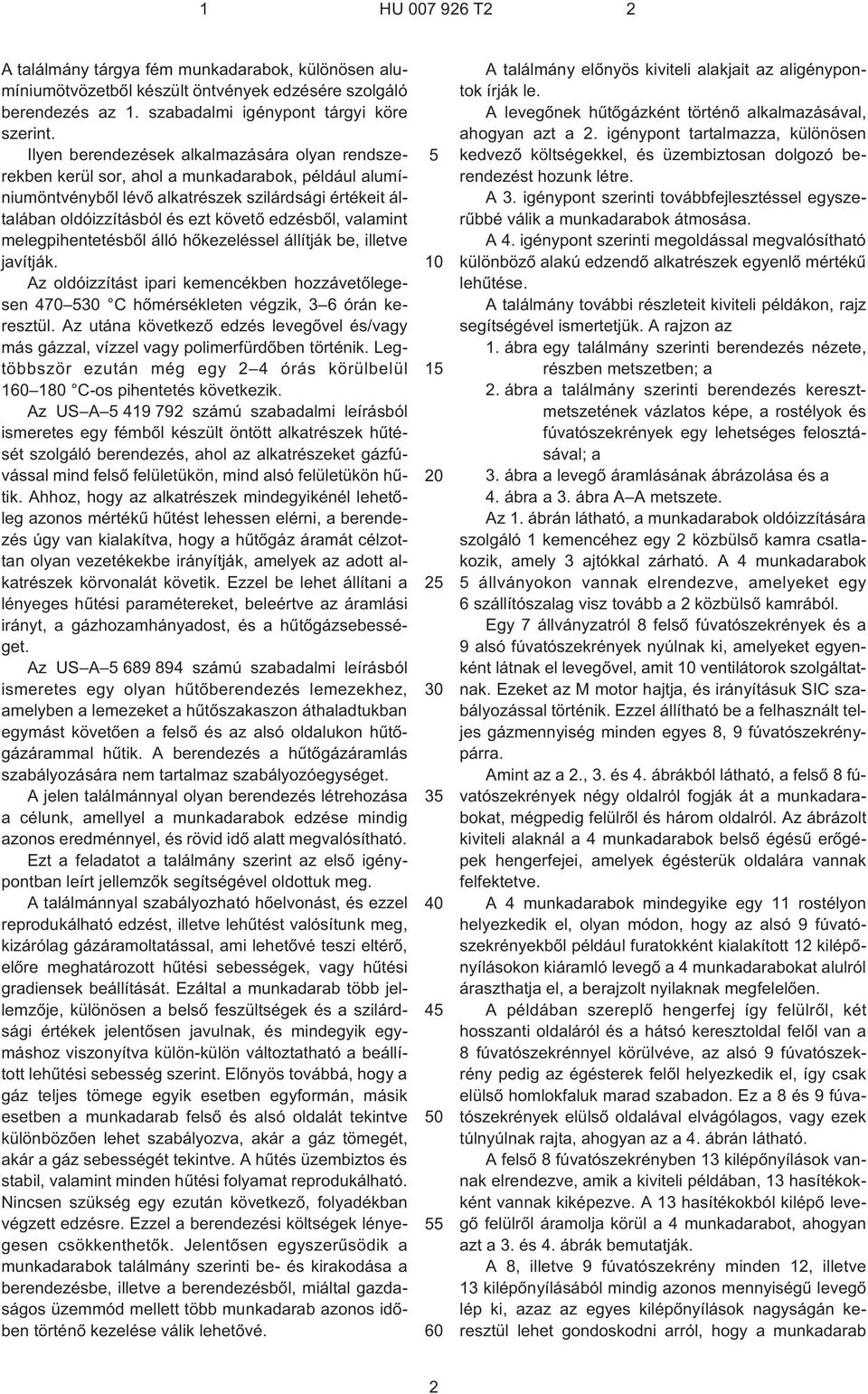 valamint melegpihentetésbõl álló hõkezeléssel állítják be, illetve javítják. Az oldóizzítást ipari kemencékben hozzávetõlegesen 470 530 C hõmérsékleten végzik, 3 6 órán keresztül.