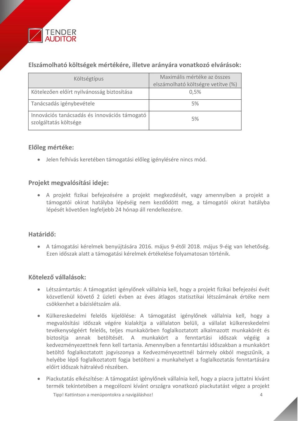 Projekt megvalósítási ideje: A projekt fizikai befejezésére a projekt megkezdését, vagy amennyiben a projekt a támogatói okirat hatályba lépéséig nem kezdődött meg, a támogatói okirat hatályba