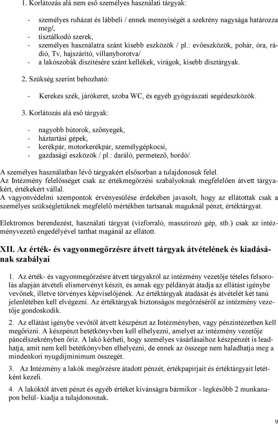 Szükség szerint behozható: - Kerekes szék, járókeret, szoba WC, és egyéb gyógyászati segédeszközök. 3.