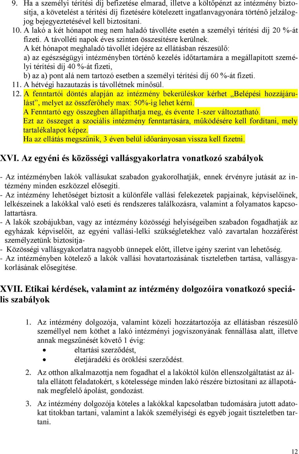 A két hónapot meghaladó távollét idejére az ellátásban részesülő: a) az egészségügyi intézményben történő kezelés időtartamára a megállapított személyi térítési díj 40 %-át fizeti, b) az a) pont alá