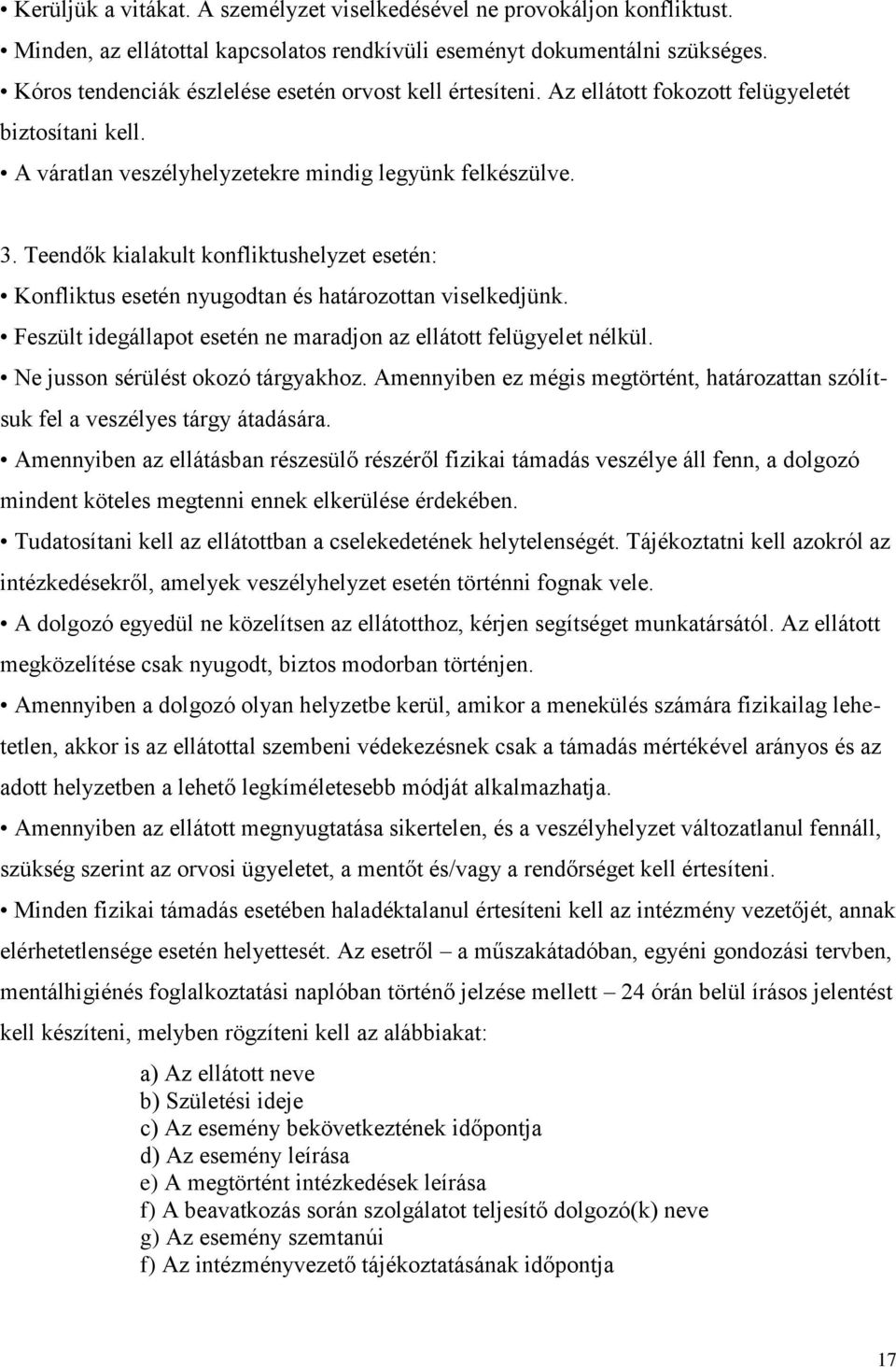 Teendők kialakult konfliktushelyzet esetén: Konfliktus esetén nyugodtan és határozottan viselkedjünk. Feszült idegállapot esetén ne maradjon az ellátott felügyelet nélkül.