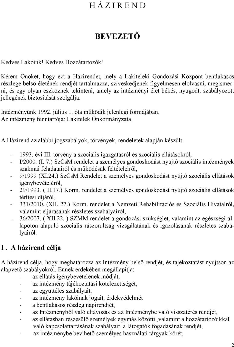 eszköznek tekinteni, amely az intézményi élet békés, nyugodt, szabályozott jellegének biztosítását szolgálja. Intézményünk 1992. július 1. óta működik jelenlegi formájában.