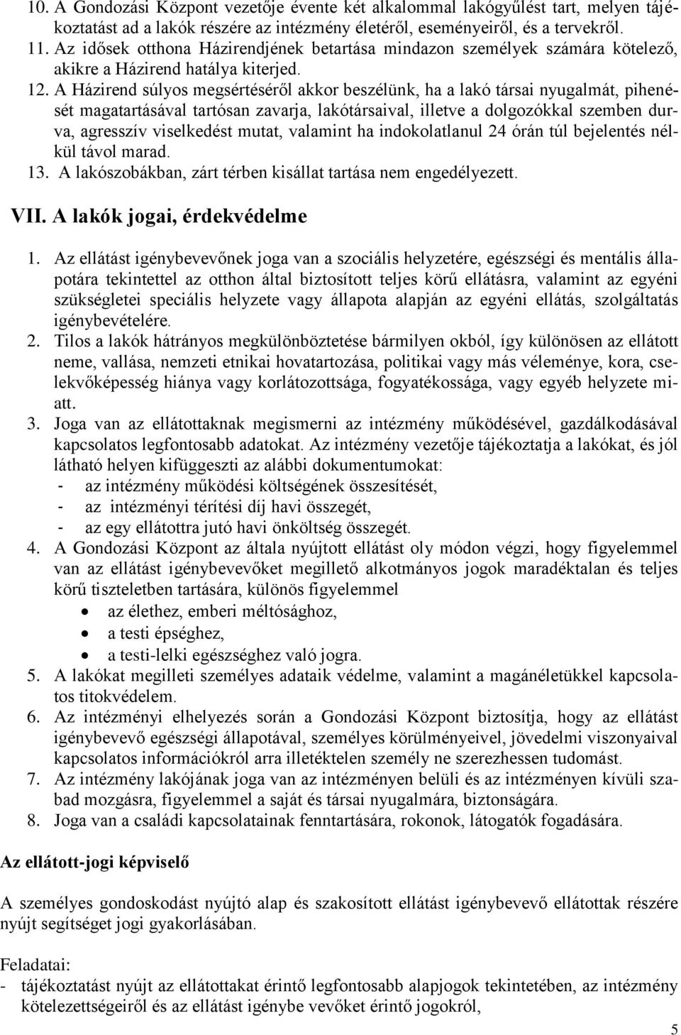 A Házirend súlyos megsértéséről akkor beszélünk, ha a lakó társai nyugalmát, pihenését magatartásával tartósan zavarja, lakótársaival, illetve a dolgozókkal szemben durva, agresszív viselkedést