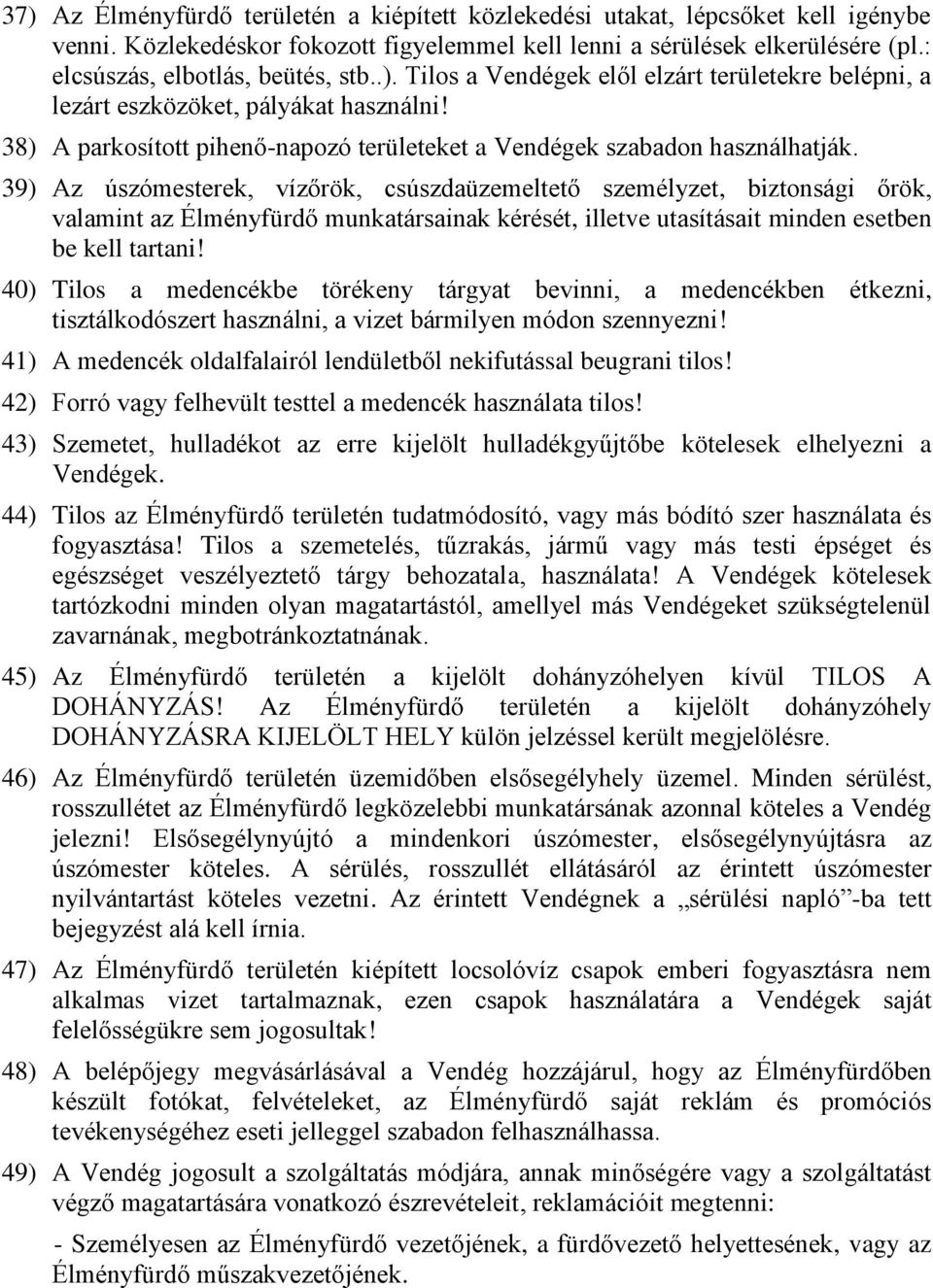 38) A parkosított pihenő-napozó területeket a Vendégek szabadon használhatják.