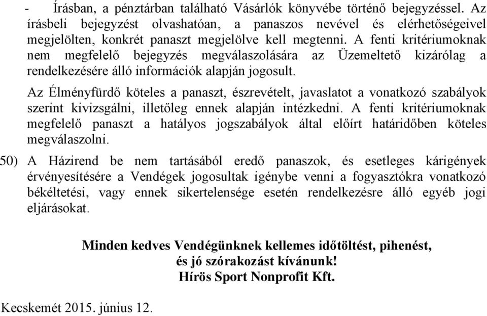 A fenti kritériumoknak nem megfelelő bejegyzés megválaszolására az Üzemeltető kizárólag a rendelkezésére álló információk alapján jogosult.