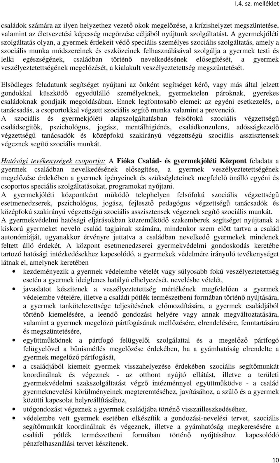 és lelki egészségének, családban történő nevelkedésének elősegítését, a gyermek veszélyeztetettségének megelőzését, a kialakult veszélyeztetettség megszüntetését.