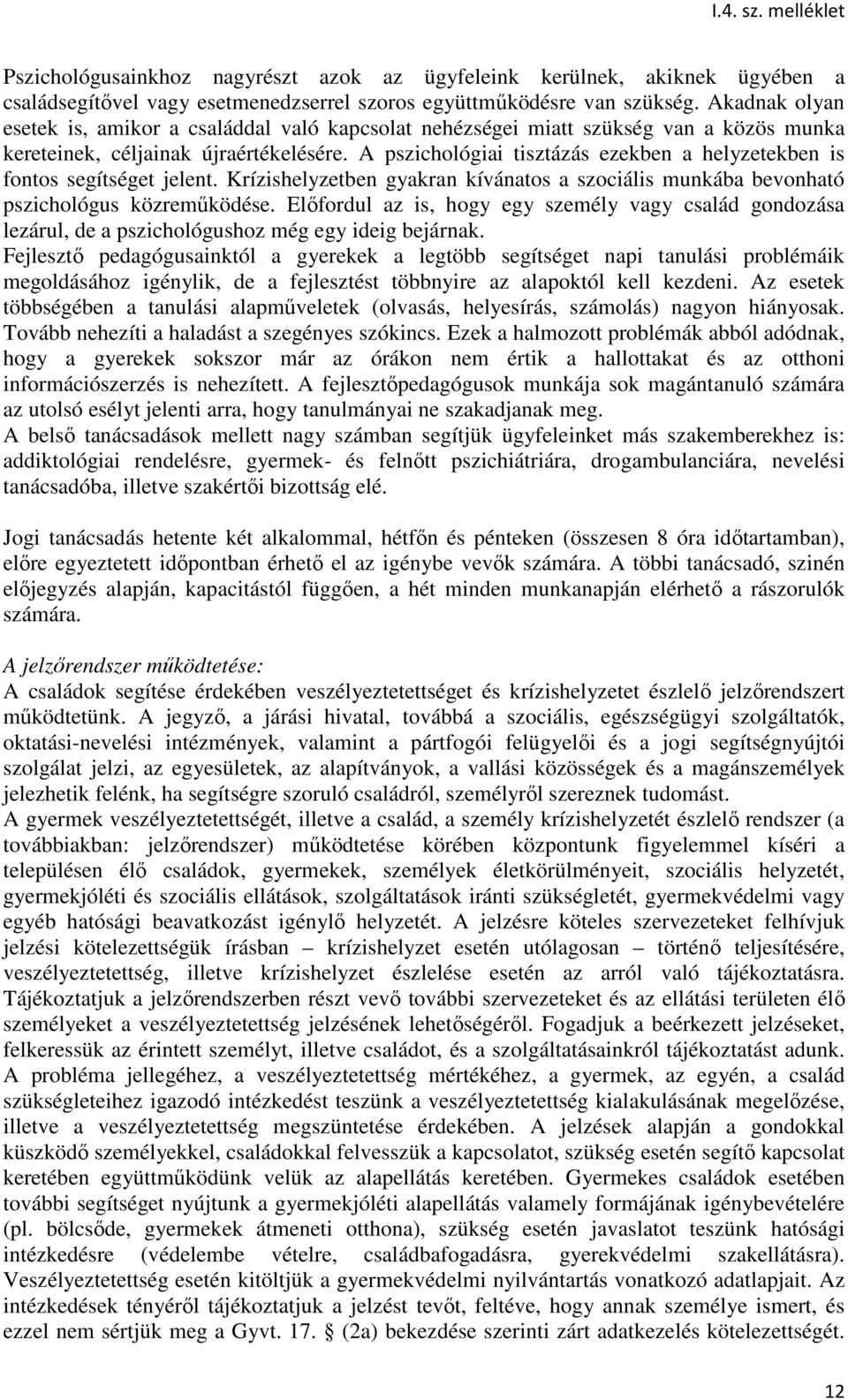 A pszichológiai tisztázás ezekben a helyzetekben is fontos segítséget jelent. Krízishelyzetben gyakran kívánatos a szociális munkába bevonható pszichológus közreműködése.