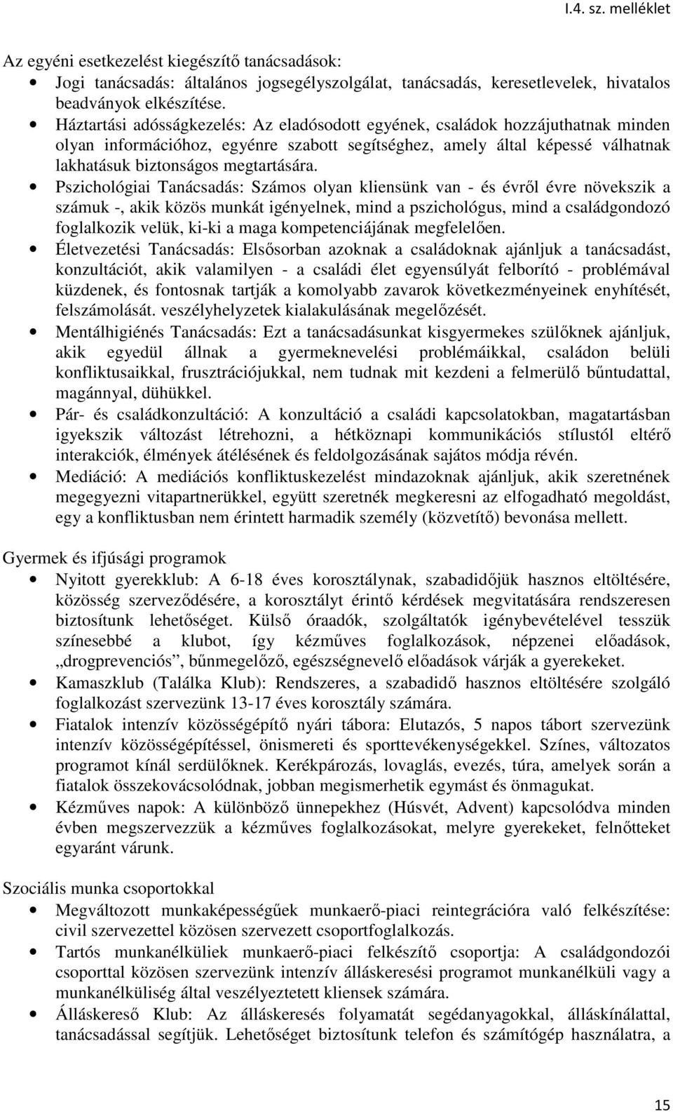 Pszichológiai Tanácsadás: Számos olyan kliensünk van - és évről évre növekszik a számuk -, akik közös munkát igényelnek, mind a pszichológus, mind a családgondozó foglalkozik velük, ki-ki a maga